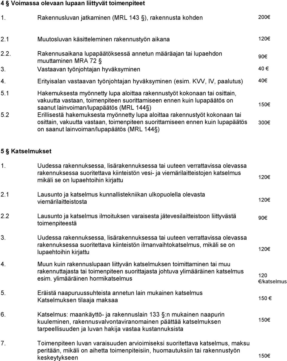 2 Hakemuksesta myönnetty lupa aloittaa rakennustyöt kokonaan tai osittain, vakuutta vastaan, toimenpiteen suorittamiseen ennen kuin lupapäätös on saanut lainvoiman/lupapäätös (MRL 144 ) Erillisestä