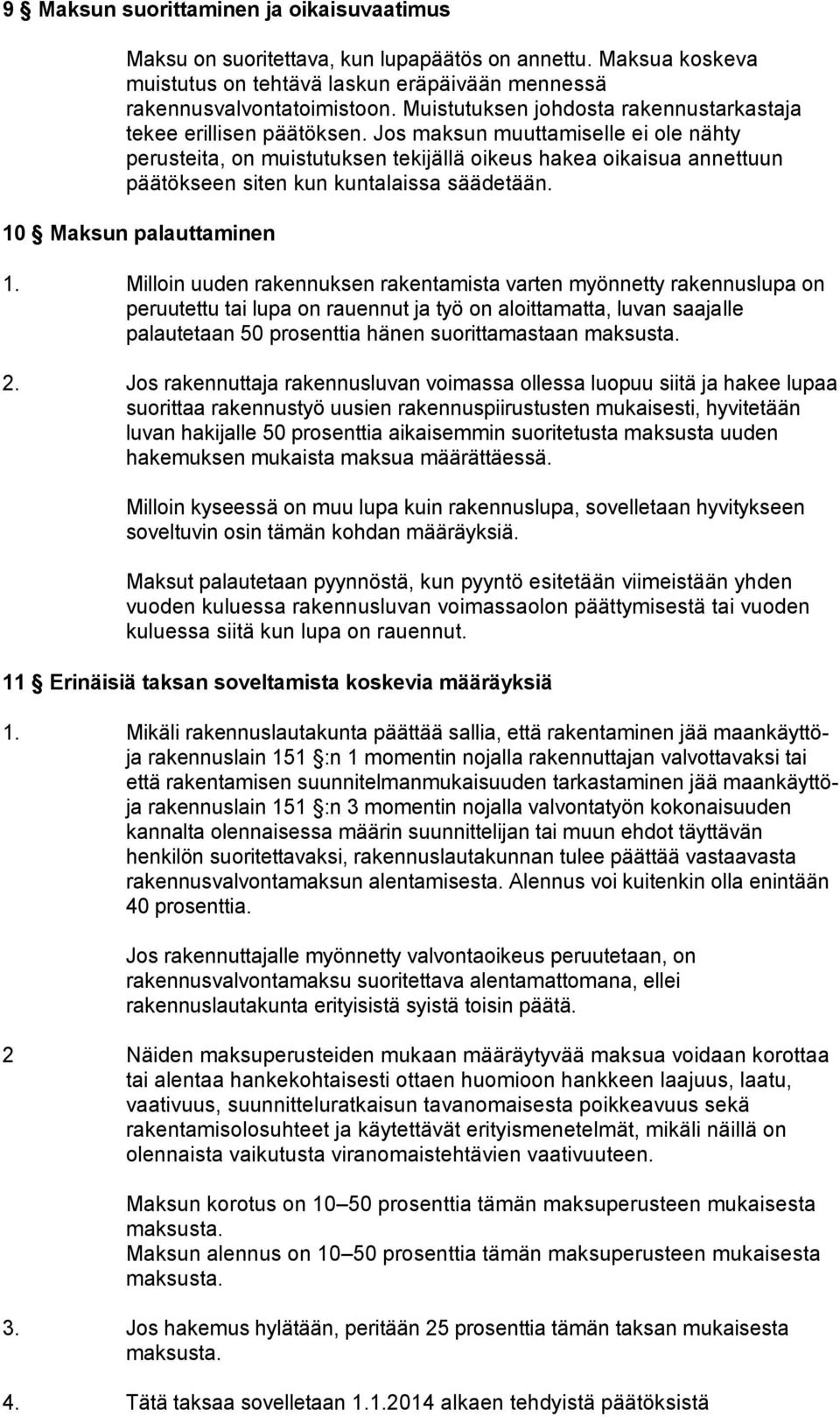 Jos maksun muuttamiselle ei ole nähty perusteita, on muistutuksen tekijällä oikeus hakea oikaisua annettuun päätökseen siten kun kuntalaissa säädetään. 10 Maksun palauttaminen 1.