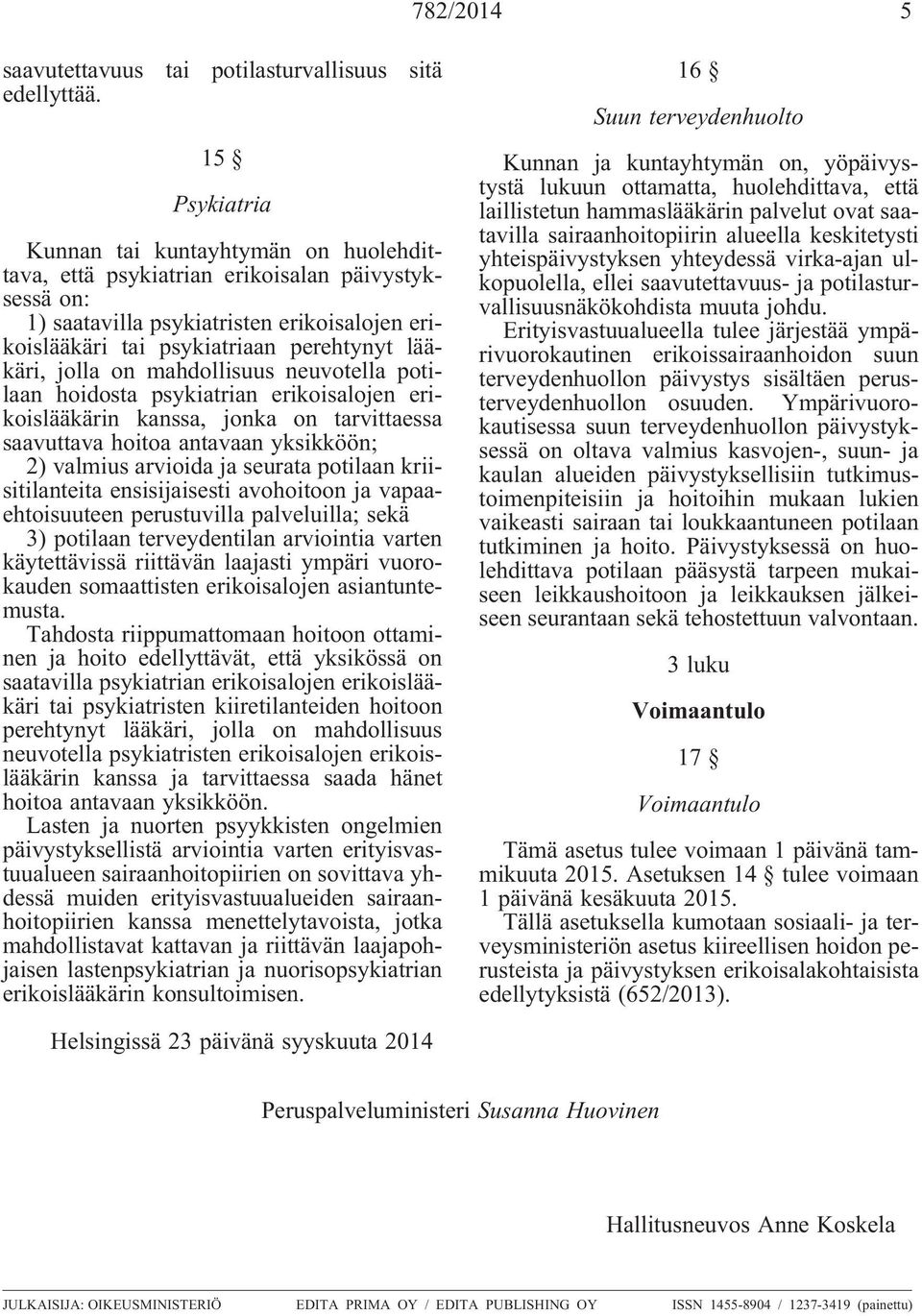 hoidosta psykiatrian erikoisalojen erikoislääkärin kanssa, jonka on tarvittaessa saavuttava hoitoa antavaan yksikköön; 2) valmius arvioida ja seurata potilaan kriisitilanteita ensisijaisesti