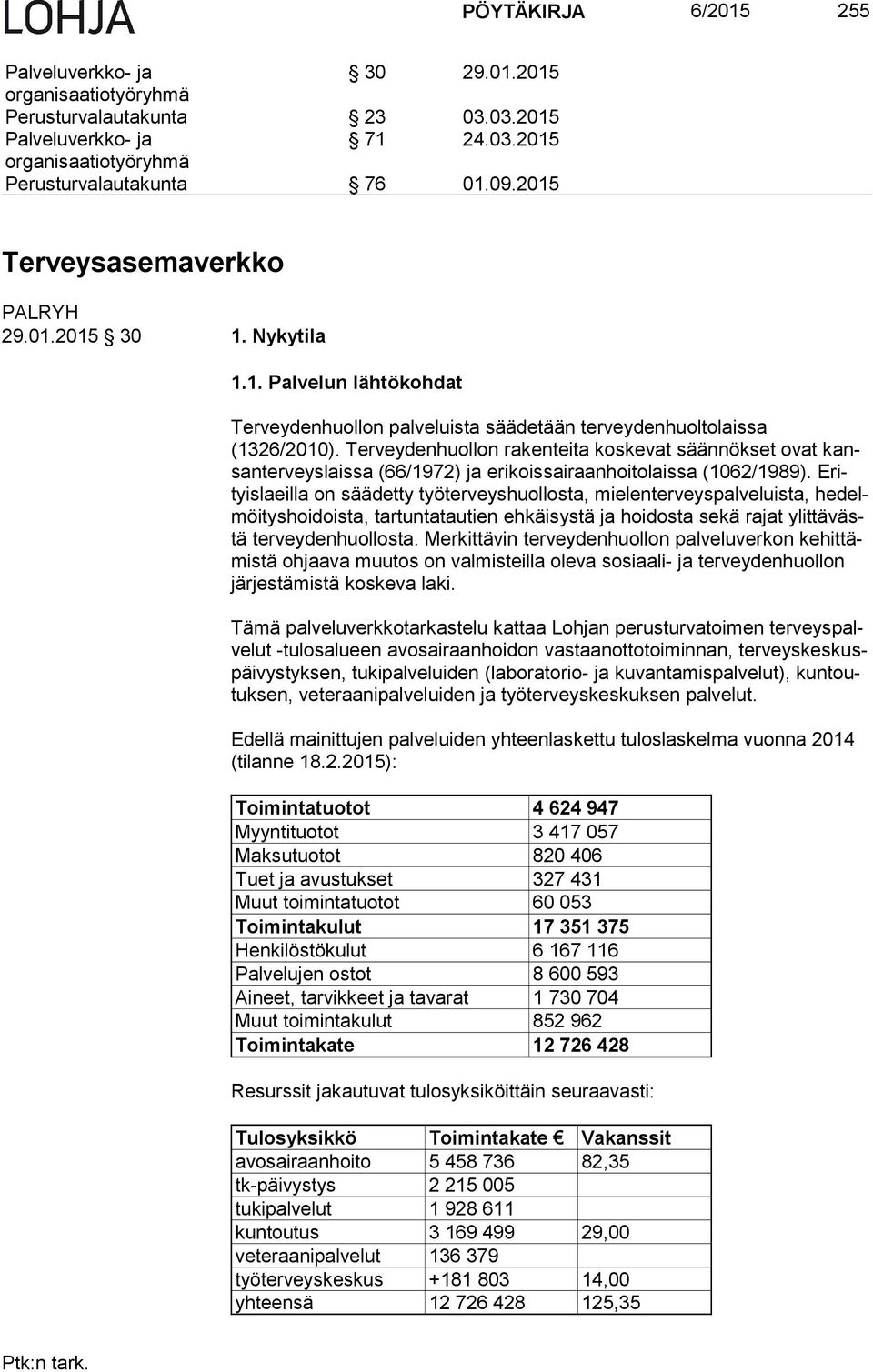 Erityis laeil la on säädetty työterveyshuollosta, mielenterveyspalveluista, he delmöi tys hoi dois ta, tartuntatautien ehkäisystä ja hoidosta sekä rajat ylit tä västä terveydenhuollosta.