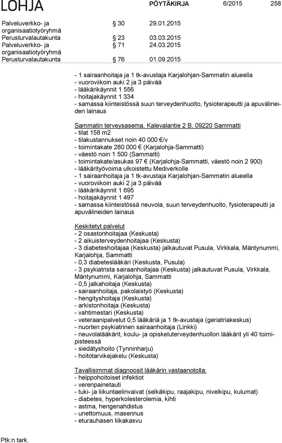 fysioterapeutti ja apu vä li neiden lainaus Sammatin terveysasema, Kalevalantie 2 B, 09220 Sammatti - tilat 158 m2 - tilakustannukset noin 40 000 /v - toimintakate 280 000 (Karjalohja-Sammatti) -