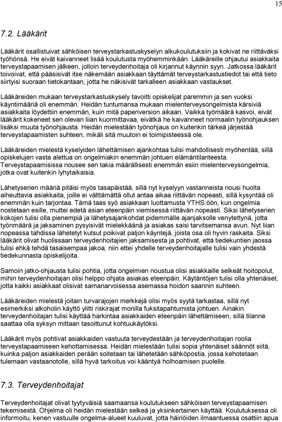 Jatkossa lääkärit toivoivat, että pääsisivät itse näkemään asiakkaan täyttämät terveystarkastustiedot tai että tieto siirtyisi suoraan tietokantaan, jotta he näkisivät tarkalleen asiakkaan vastaukset.