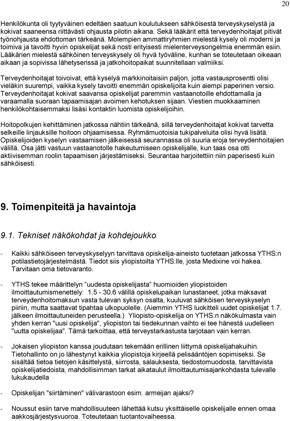 Molempien ammattiryhmien mielestä kysely oli moderni ja toimiva ja tavoitti hyvin opiskelijat sekä nosti erityisesti mielenterveysongelmia enemmän esiin.