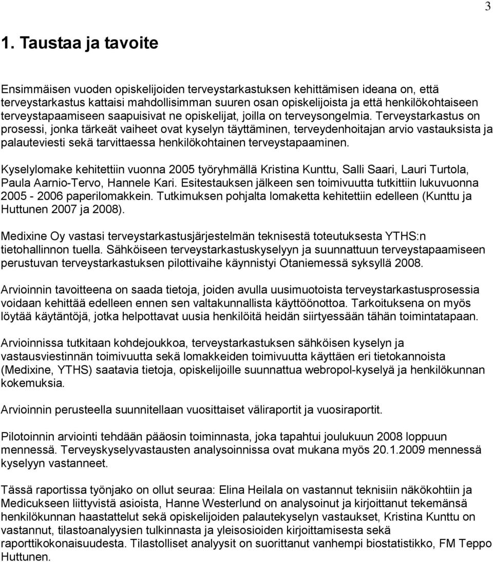 Terveystarkastus on prosessi, jonka tärkeät vaiheet ovat kyselyn täyttäminen, terveydenhoitajan arvio vastauksista ja palauteviesti sekä tarvittaessa henkilökohtainen terveystapaaminen.