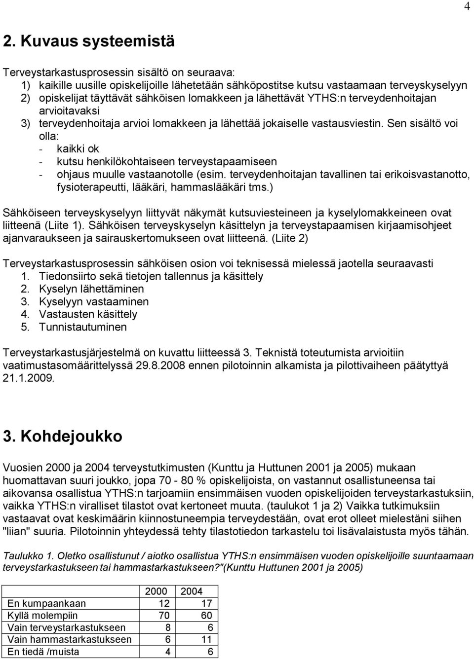 Sen sisältö voi olla: - ok - kutsu henkilökohtaiseen terveystapaamiseen - ohjaus muulle vastaanotolle (esim.