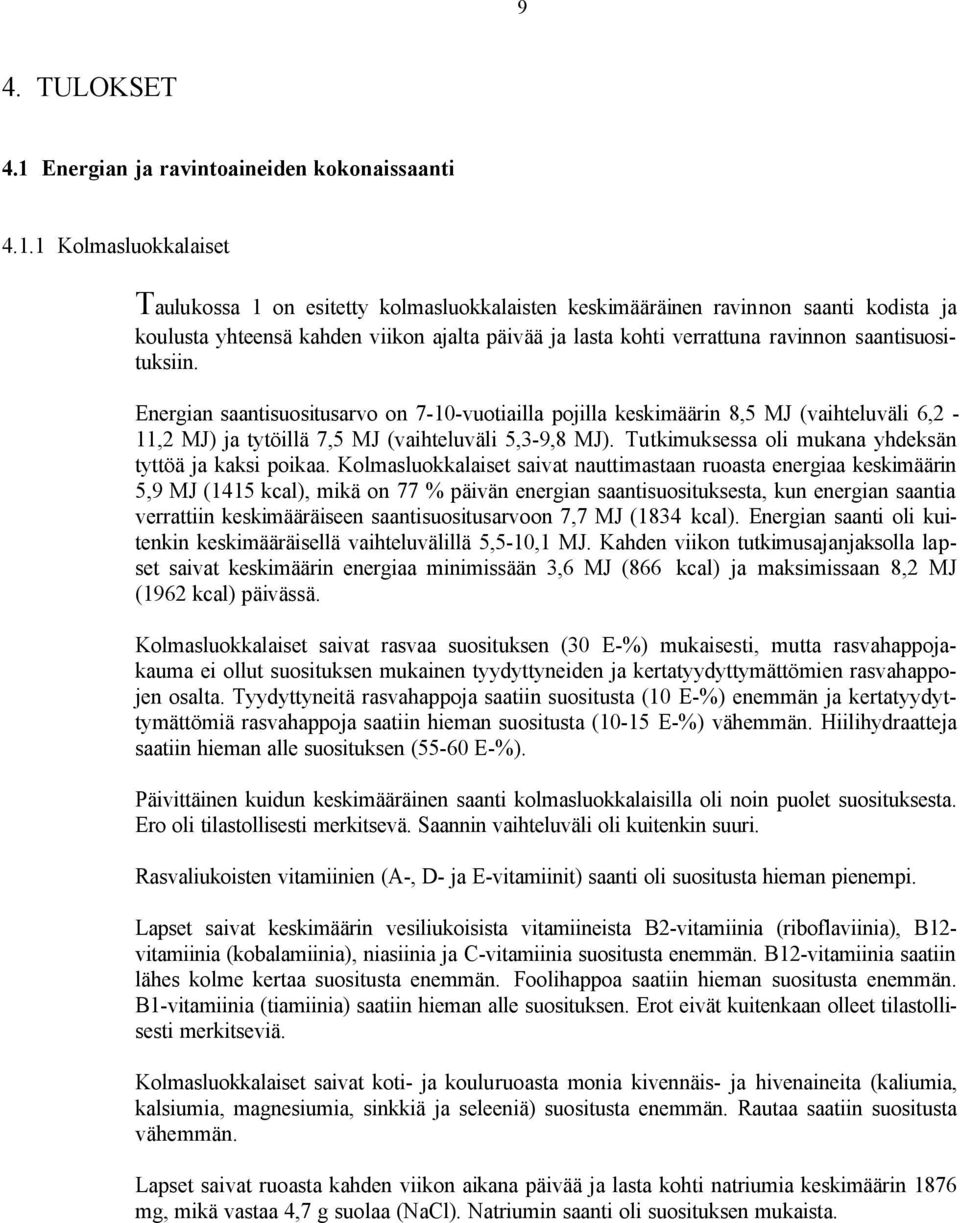 1 Kolmasluokkalaiset Taulukossa 1 on esitetty kolmasluokkalaisten keskimääräinen ravinnon saanti kodista ja koulusta yhteensä kahden viikon ajalta päivää ja lasta kohti verrattuna ravinnon