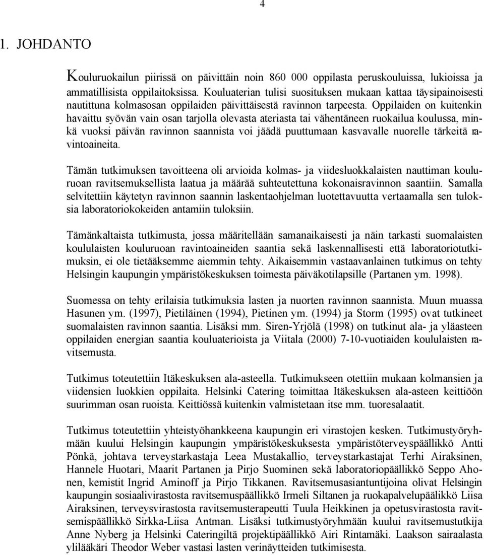 Oppilaiden on kuitenkin havaittu syövän vain osan tarjolla olevasta ateriasta tai vähentäneen ruokailua koulussa, minkä vuoksi päivän ravinnon saannista voi jäädä puuttumaan kasvavalle nuorelle