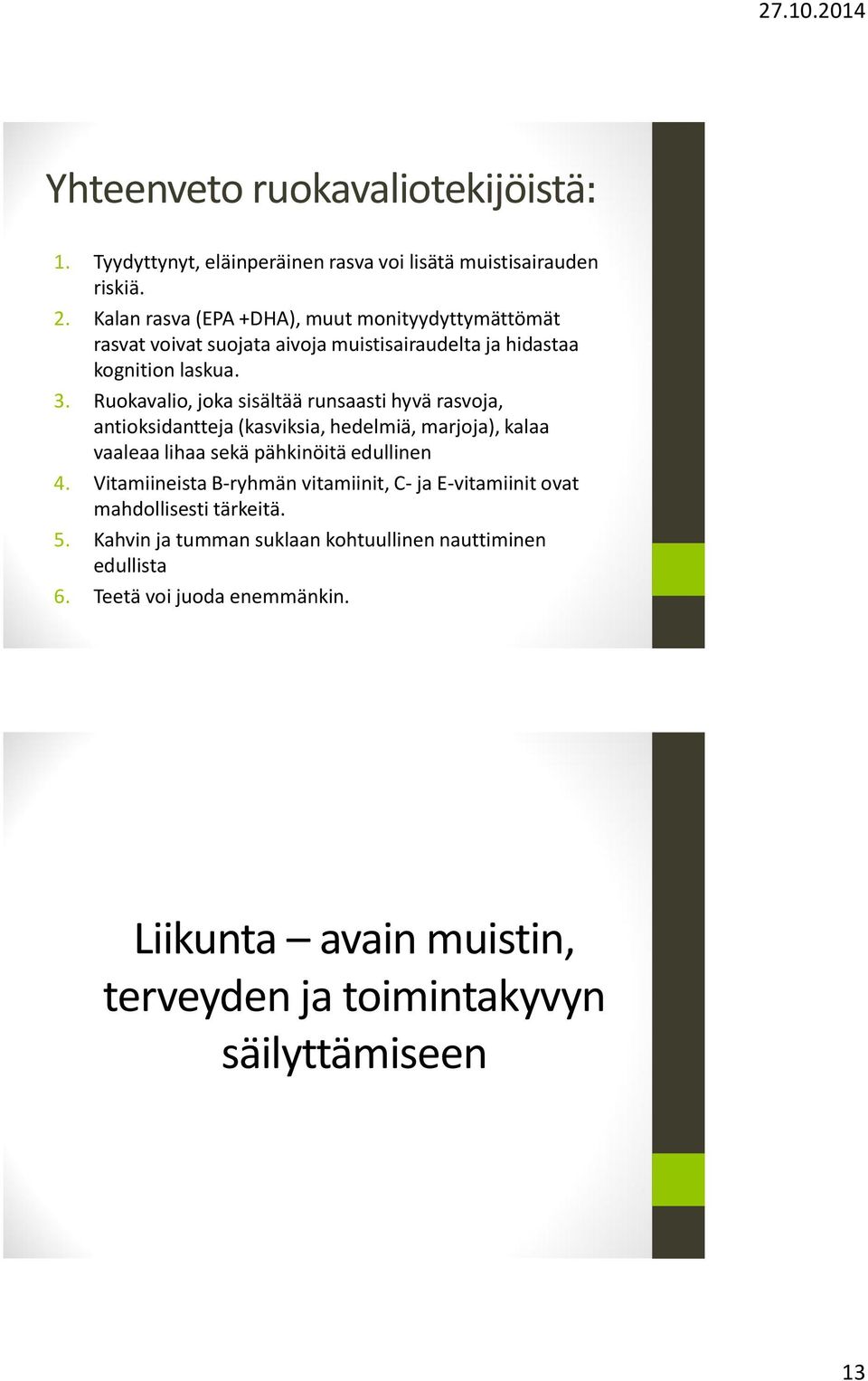 Ruokavalio, joka sisältää runsaasti hyvä rasvoja, antioksidantteja (kasviksia, hedelmiä, marjoja), kalaa vaaleaa lihaa sekä pähkinöitä edullinen 4.