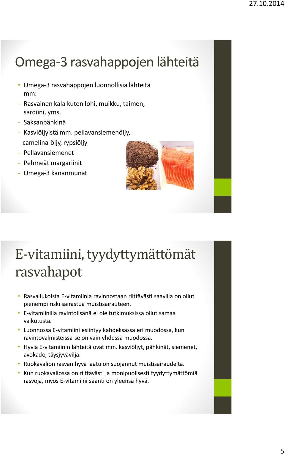 riittävästi saavilla on ollut pienempi riski sairastua muistisairauteen. E-vitamiinilla ravintolisänä ei ole tutkimuksissa ollut samaa vaikutusta.