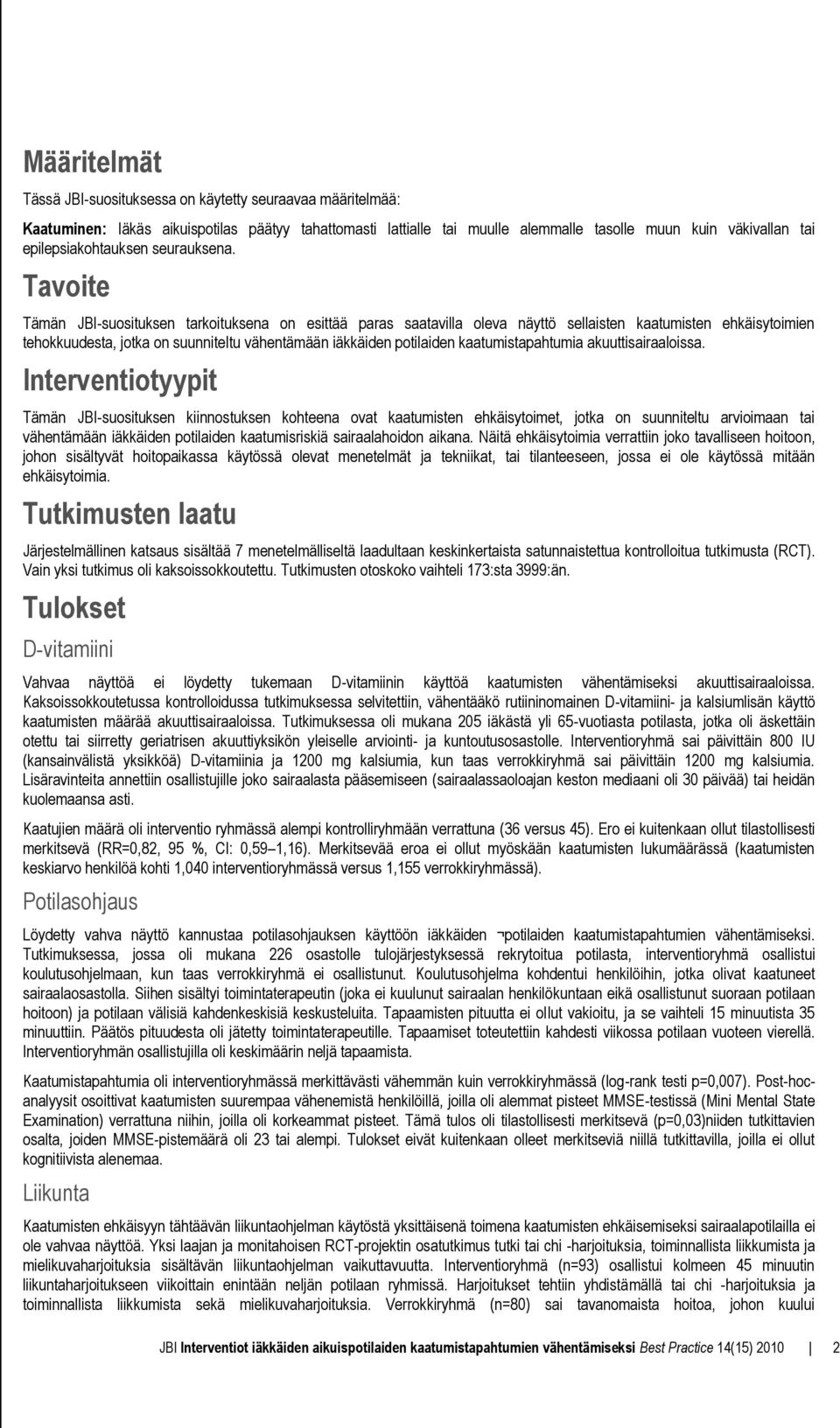 Tavoite Tämän JBI-suosituksen tarkoituksena on esittää paras saatavilla oleva näyttö sellaisten kaatumisten ehkäisytoimien tehokkuudesta, jotka on suunniteltu vähentämään iäkkäiden potilaiden