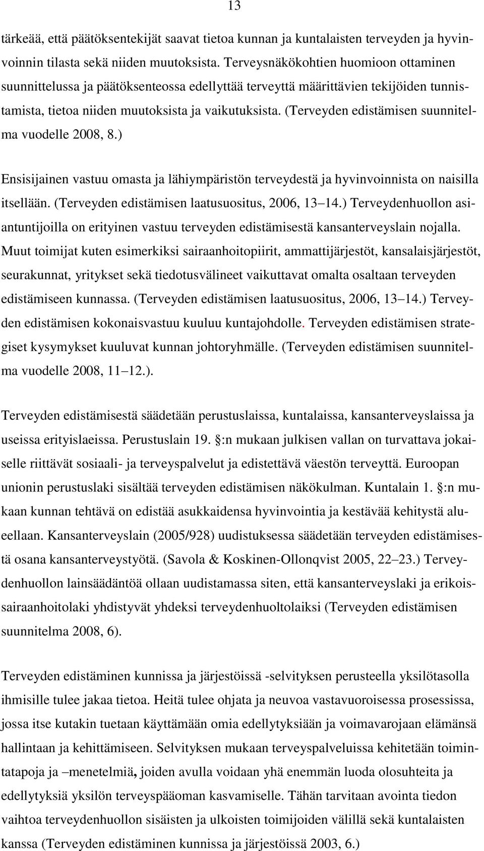 (Terveyden edistämisen suunnitelma vuodelle 2008, 8.) Ensisijainen vastuu omasta ja lähiympäristön terveydestä ja hyvinvoinnista on naisilla itsellään.