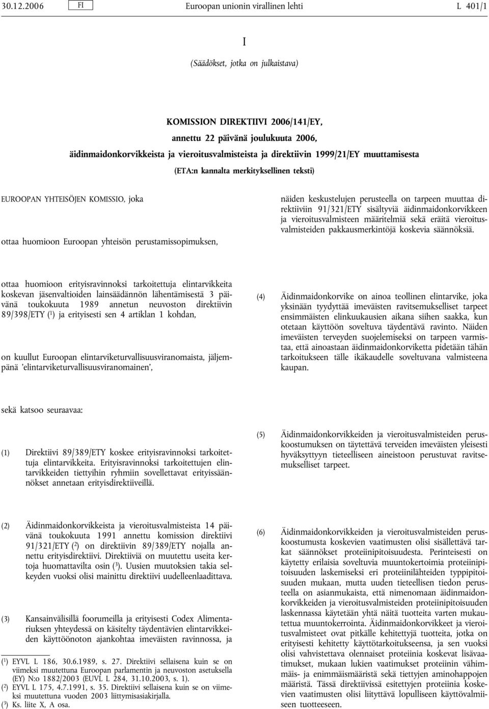 vieroitusvalmisteista ja direktiivin 1999/21/EY muuttamisesta (ETA:n kannalta merkityksellinen teksti) EUROOPAN YHTEISÖJEN KOMISSIO, joka ottaa huomioon Euroopan yhteisön perustamissopimuksen, näiden