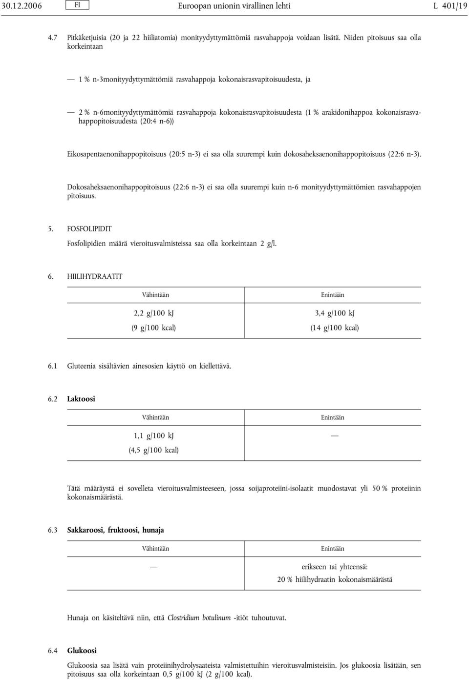 kokonaisrasvahappopitoisuudesta (20:4 n-6)) Eikosapentaenonihappopitoisuus (20:5 n-3) ei saa olla suurempi kuin dokosaheksaenonihappopitoisuus (22:6 n-3).