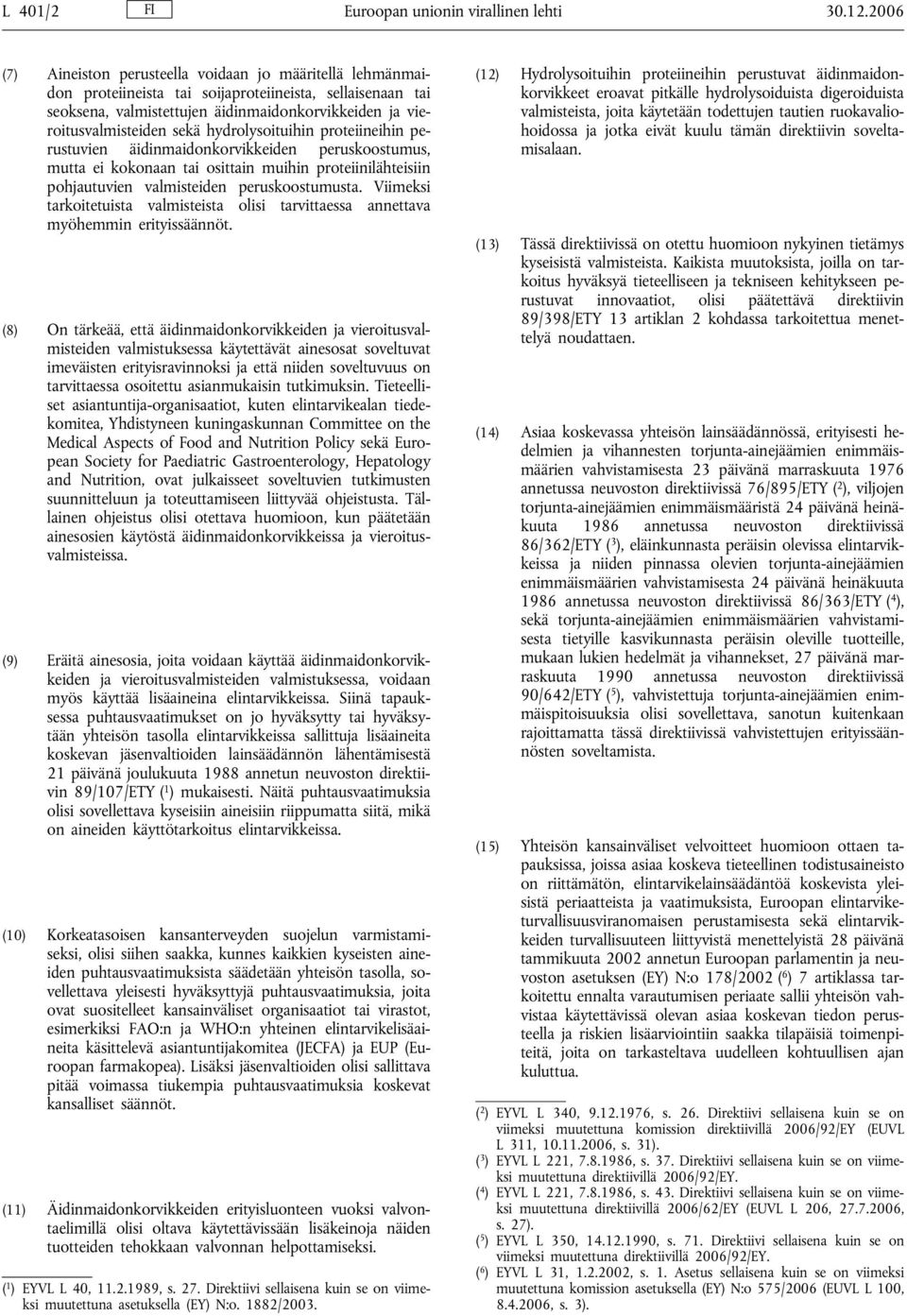 hydrolysoituihin proteiineihin perustuvien äidinmaidonkorvikkeiden peruskoostumus, mutta ei kokonaan tai osittain muihin proteiinilähteisiin pohjautuvien valmisteiden peruskoostumusta.