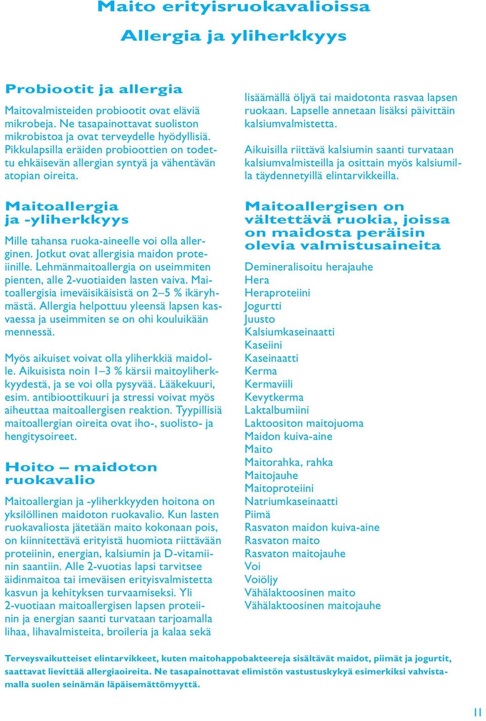 Jotkut ovat allergisia maidon proteiinille. Lehmänmaitoallergia on useimmiten pienten, alle 2-vuotiaiden lasten vaiva. Maitoallergisia imeväisikäisistä on 2 5 % ikäryhmästä.