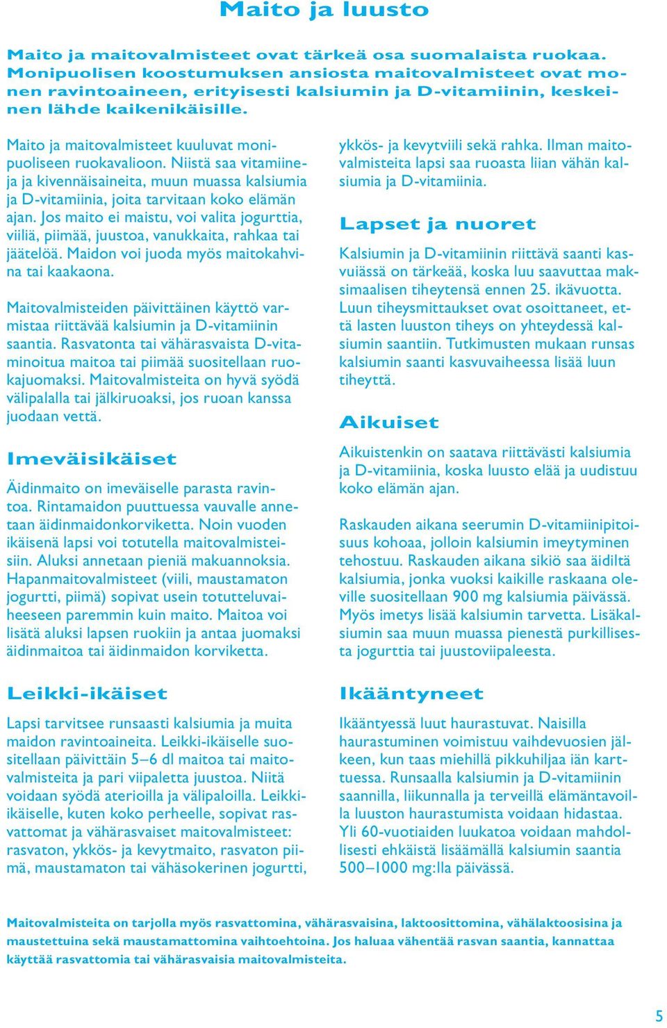 Maito ja maitovalmisteet kuuluvat monipuoliseen ruokavalioon. Niistä saa vitamiineja ja kivennäisaineita, muun muassa kalsiumia ja D-vitamiinia, joita tarvitaan koko elämän ajan.