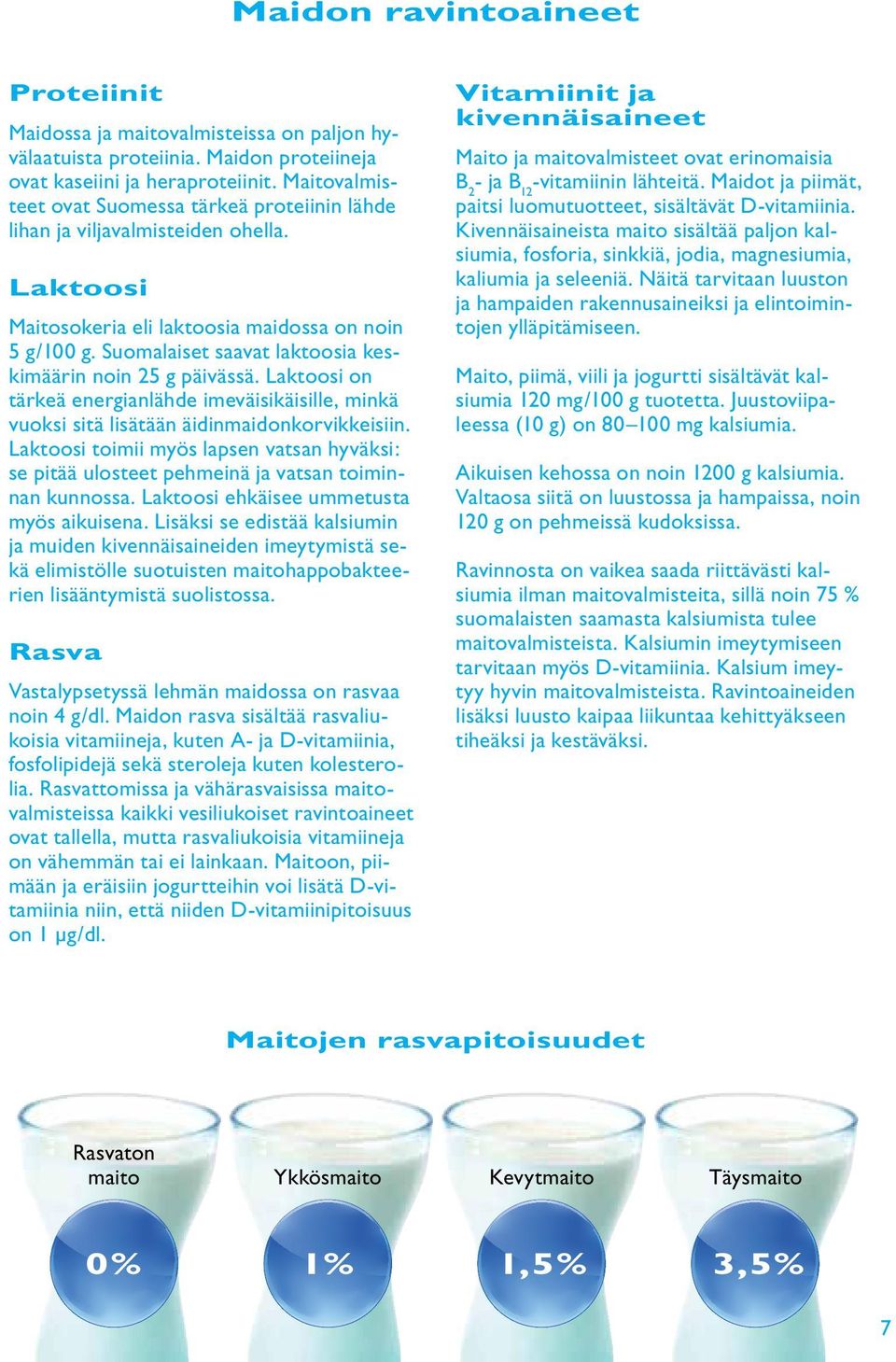Suomalaiset saavat laktoosia keskimäärin noin 25 g päivässä. Laktoosi on tärkeä energianlähde imeväisikäisille, minkä vuoksi sitä lisätään äidinmaidonkorvikkeisiin.