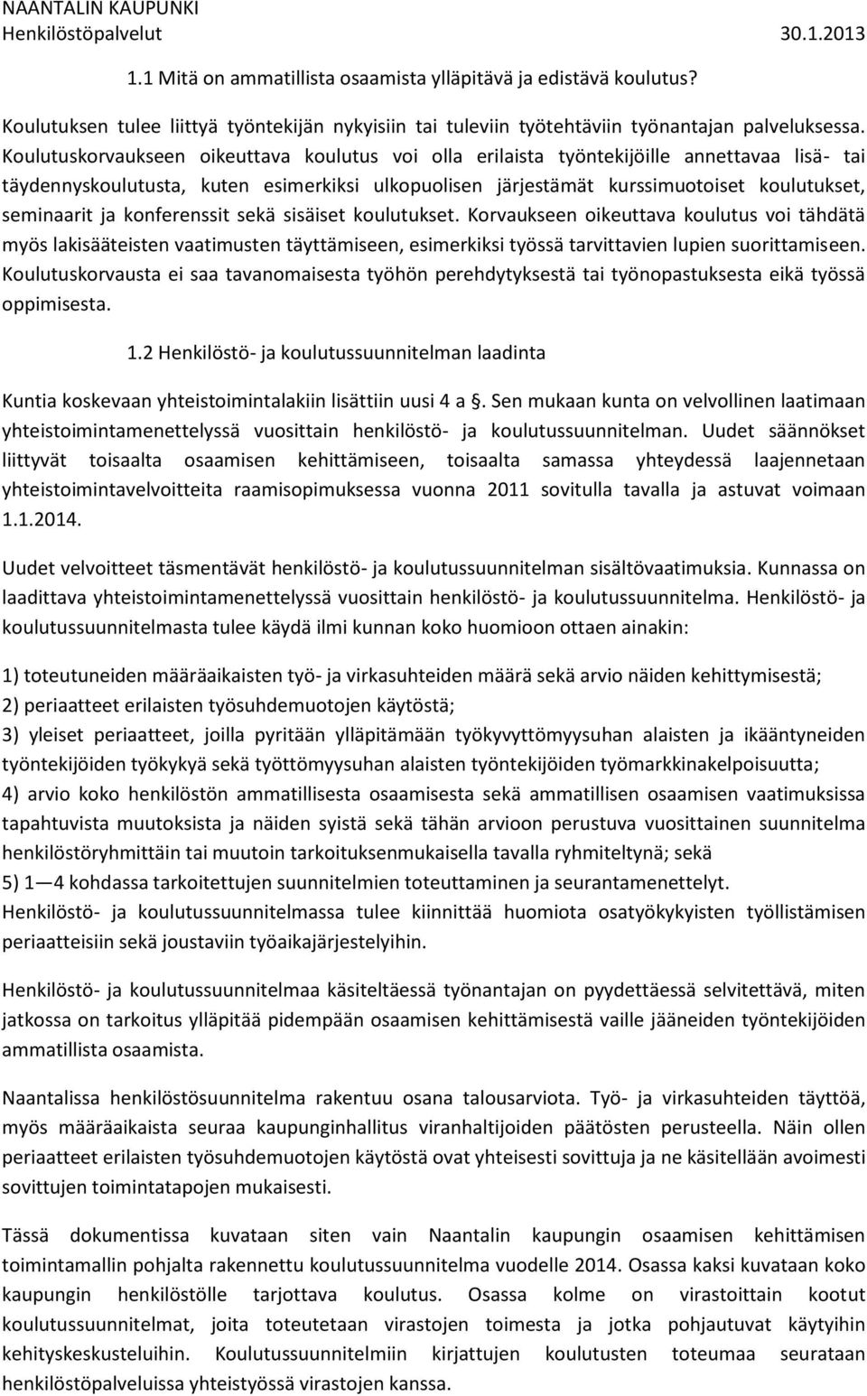 ja konferenssit sekä sisäiset koulutukset. Korvaukseen oikeuttava koulutus voi tähdätä myös lakisääteisten vaatimusten täyttämiseen, esimerkiksi työssä tarvittavien lupien suorittamiseen.