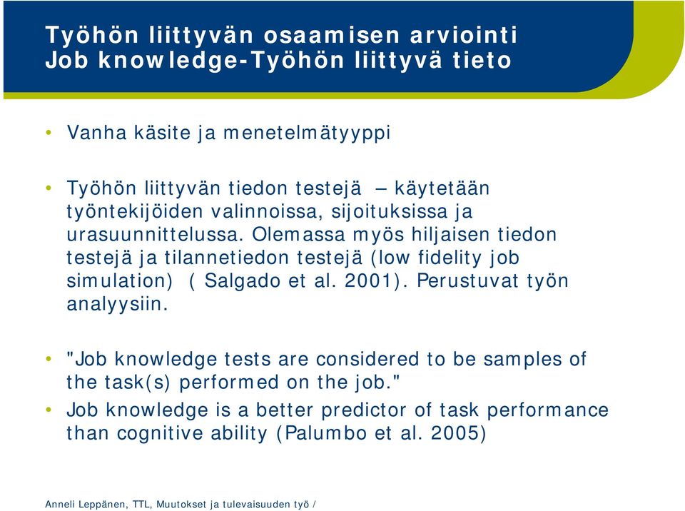Olemassa myös hiljaisen tiedon testejä ja tilannetiedon testejä (low fidelity job simulation) ( Salgado et al. 2001).