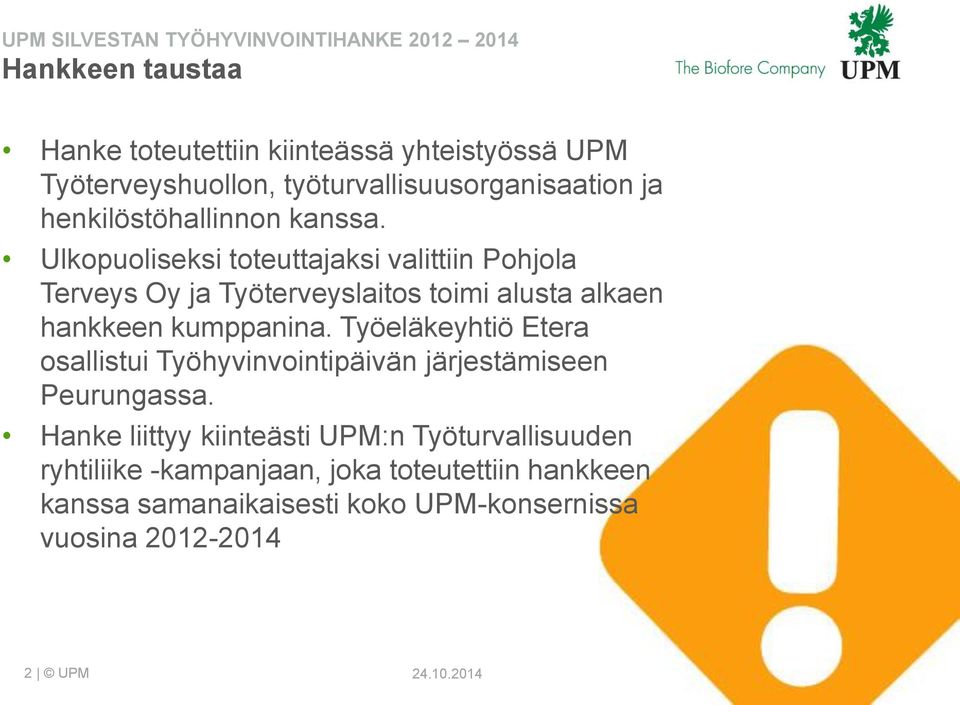 Ulkopuoliseksi toteuttajaksi valittiin Pohjola Terveys Oy ja Työterveyslaitos toimi alusta alkaen hankkeen kumppanina.