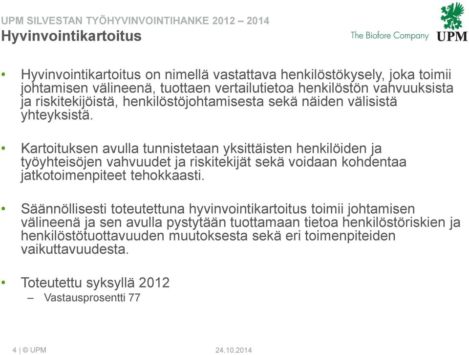 Kartoituksen avulla tunnistetaan yksittäisten henkilöiden ja työyhteisöjen vahvuudet ja riskitekijät sekä voidaan kohdentaa jatkotoimenpiteet tehokkaasti.