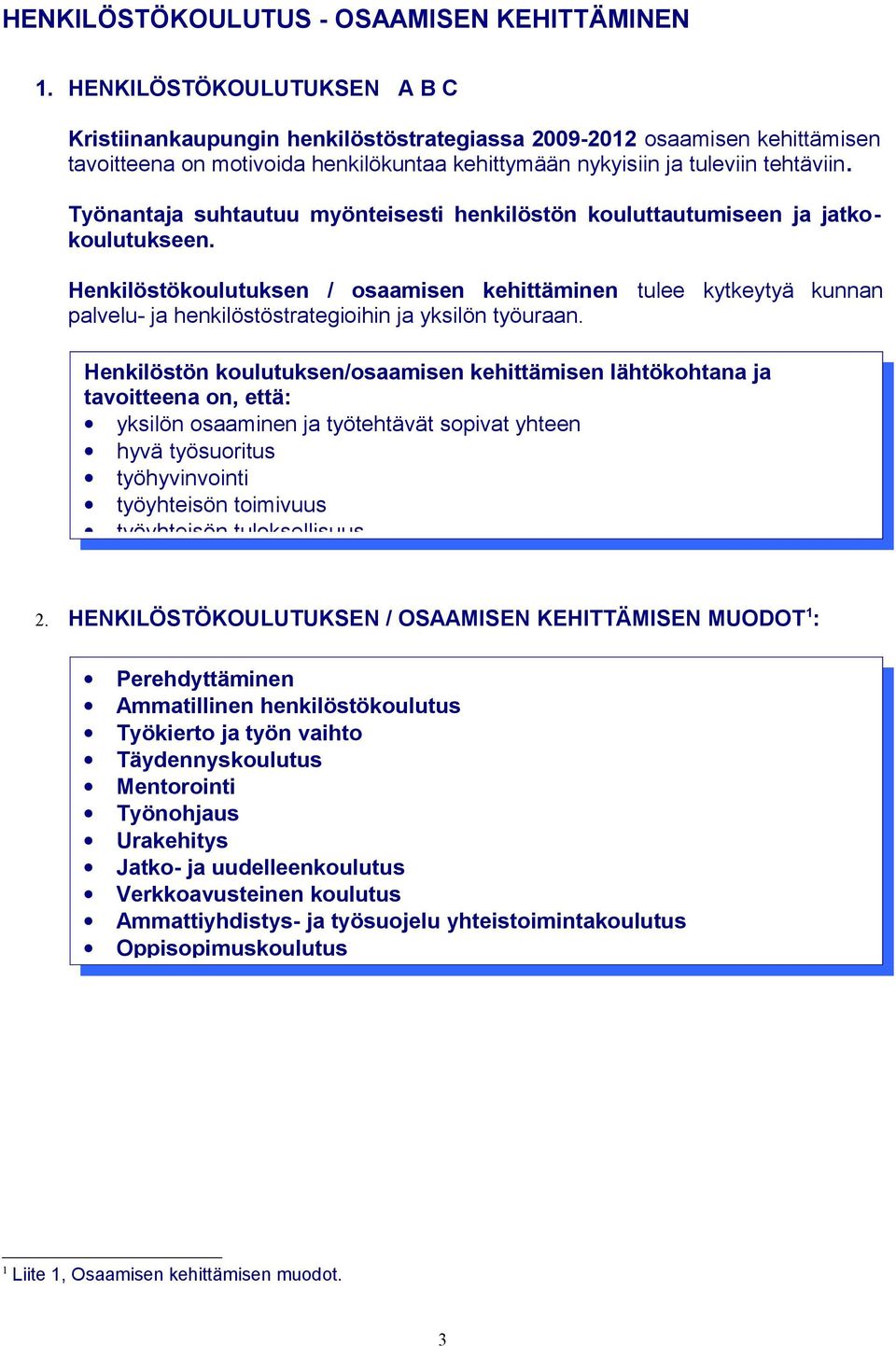 Työnantaja suhtautuu myönteisesti henkilöstön kouluttautumiseen ja jatkokoulutukseen.