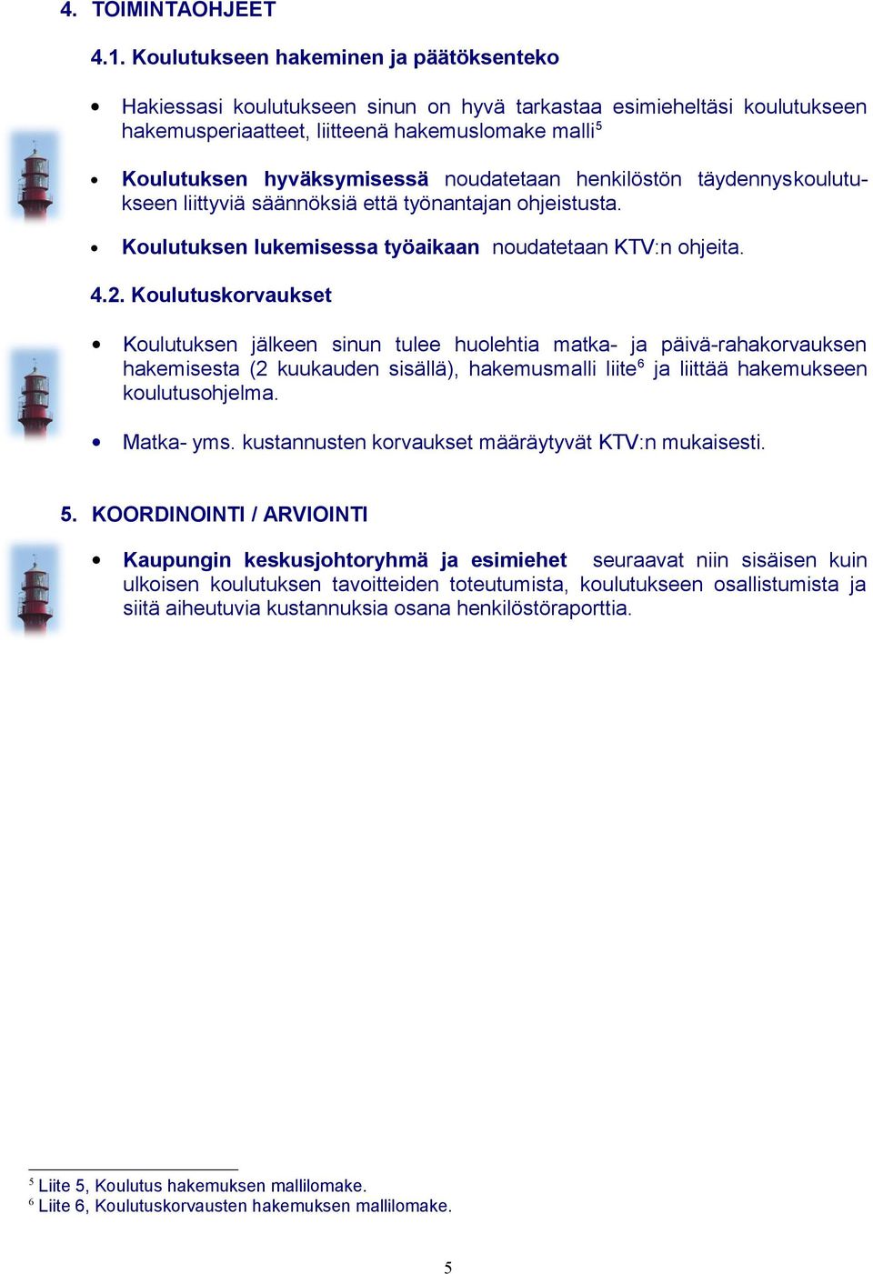 noudatetaan henkilöstön täydennyskoulutukseen liittyviä säännöksiä että työnantajan ohjeistusta. Koulutuksen lukemisessa työaikaan noudatetaan KTV:n ohjeita. 4.2.