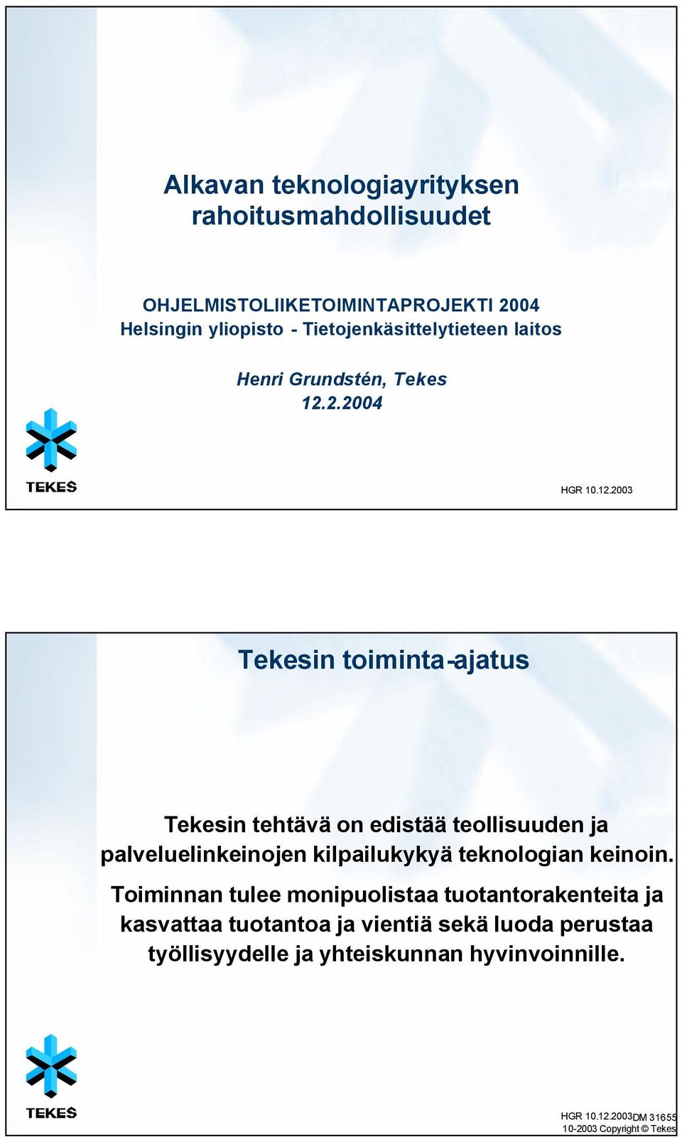 2.2004 Tekesin toiminta-ajatus Tekesin tehtävä on edistää teollisuuden ja palveluelinkeinojen kilpailukykyä teknologian