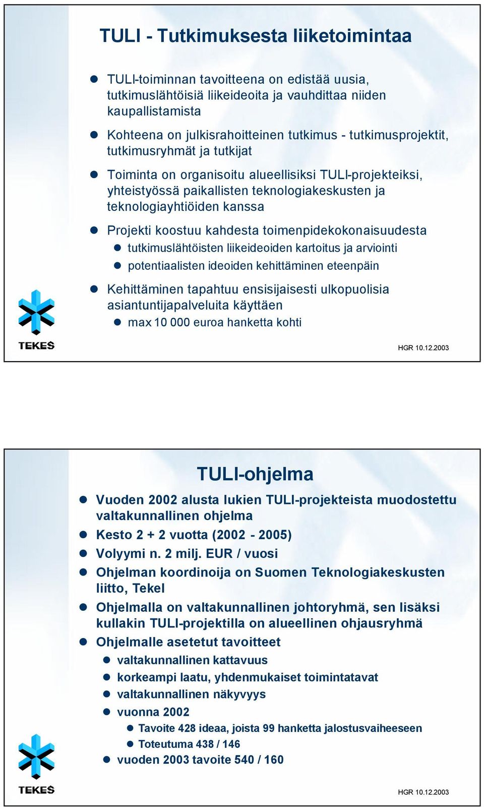 kahdesta toimenpidekokonaisuudesta tutkimuslähtöisten liikeideoiden kartoitus ja arviointi potentiaalisten ideoiden kehittäminen eteenpäin Kehittäminen tapahtuu ensisijaisesti ulkopuolisia