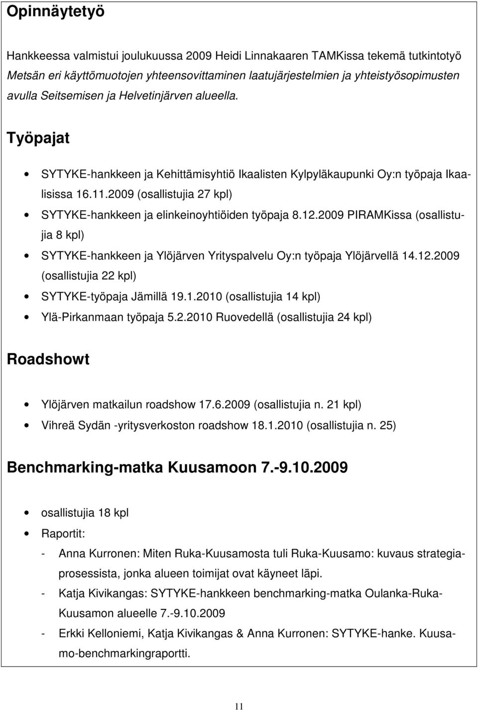 2009 (osallistujia 27 kpl) SYTYKE-hankkeen ja elinkeinoyhtiöiden työpaja 8.12.2009 PIRAMKissa (osallistujia 8 kpl) SYTYKE-hankkeen ja Ylöjärven Yrityspalvelu Oy:n työpaja Ylöjärvellä 14.12.2009 (osallistujia 22 kpl) SYTYKE-työpaja Jämillä 19.