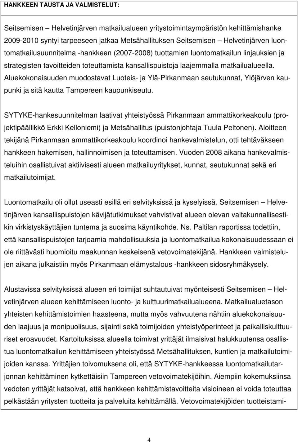 Aluekokonaisuuden muodostavat Luoteis- ja Ylä-Pirkanmaan seutukunnat, Ylöjärven kaupunki ja sitä kautta Tampereen kaupunkiseutu.