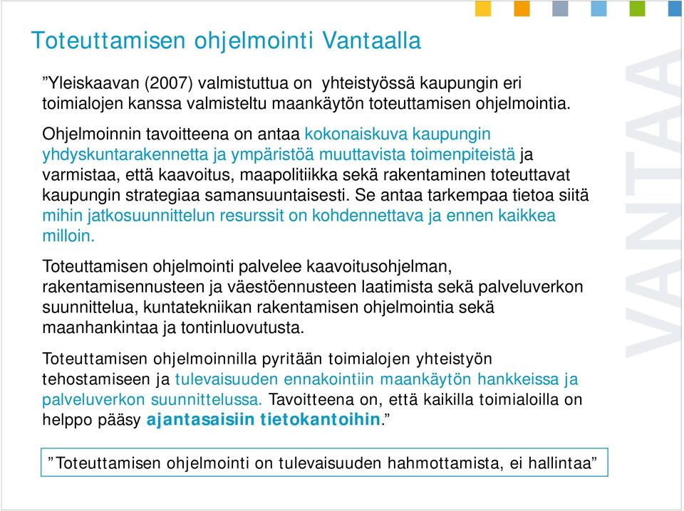kaupungin strategiaa samansuuntaisesti. Se antaa tarkempaa tietoa siitä mihin jatkosuunnittelun resurssit on kohdennettava ja ennen kaikkea milloin.