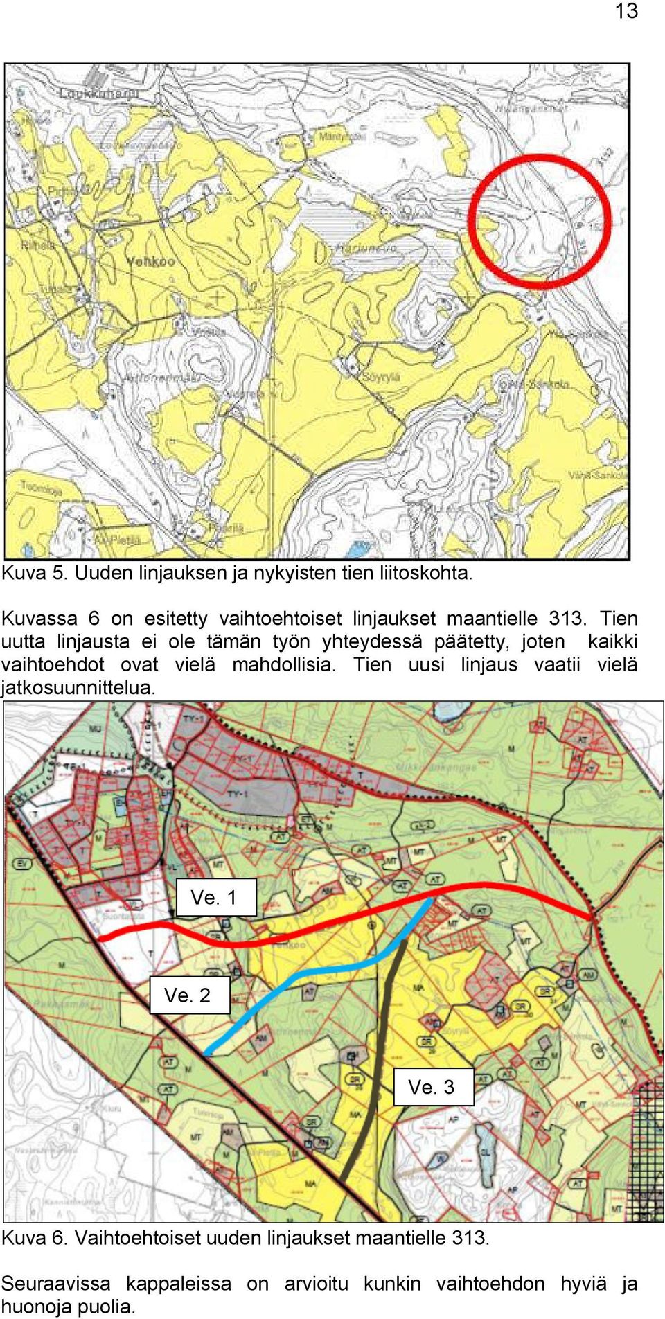 Tien uutta linjausta ei ole tämän työn yhteydessä päätetty, joten kaikki vaihtoehdot ovat vielä mahdollisia.