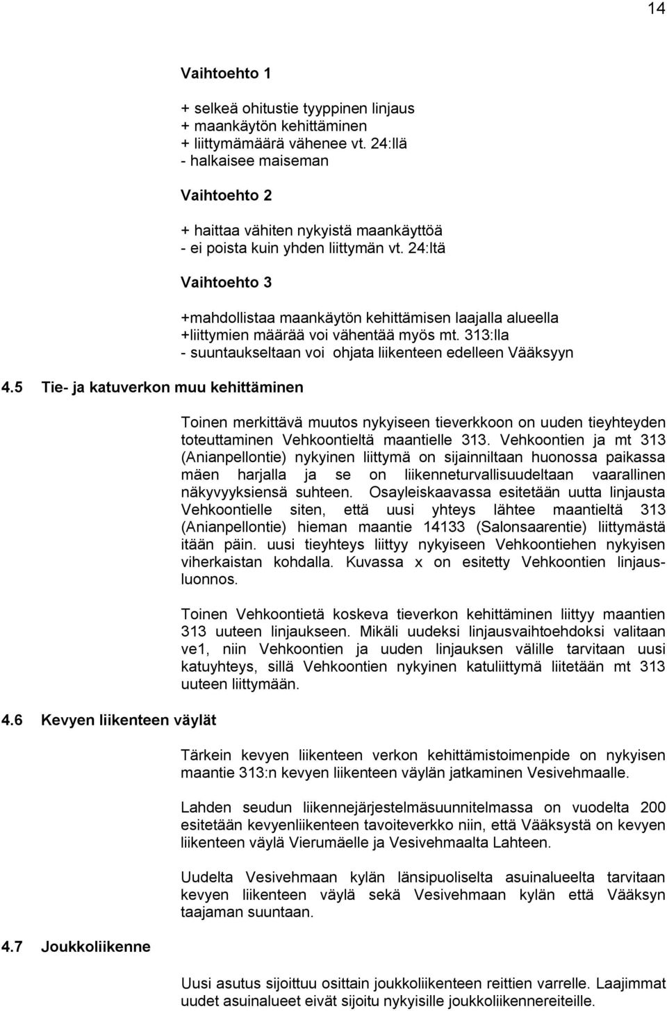 24:ltä Vaihtoehto 3 +mahdollistaa maankäytön kehittämisen laajalla alueella +liittymien määrää voi vähentää myös mt. 313:lla - suuntaukseltaan voi ohjata liikenteen edelleen Vääksyyn 4.