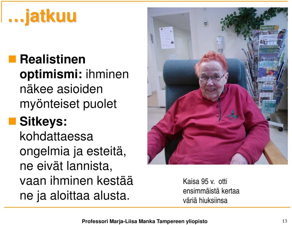 vaan ihminen kestää ne ja aloittaa alusta. Kaisa 95 v.