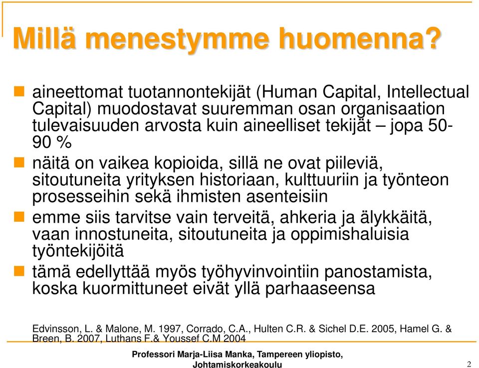 kopioida, sillä ne ovat piileviä, sitoutuneita yrityksen historiaan, kulttuuriin ja työnteon prosesseihin sekä ihmisten asenteisiin emme siis tarvitse vain terveitä, ahkeria ja älykkäitä,