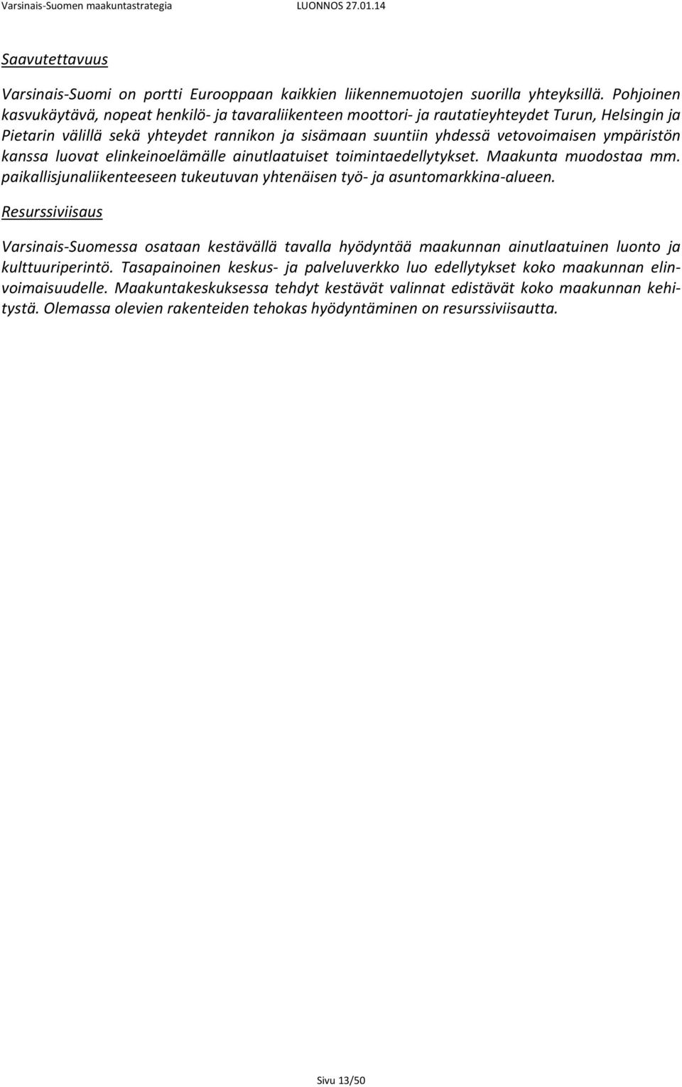 ympäristön kanssa luovat elinkeinoelämälle ainutlaatuiset toimintaedellytykset. Maakunta muodostaa mm. paikallisjunaliikenteeseen tukeutuvan yhtenäisen työ ja asuntomarkkina alueen.