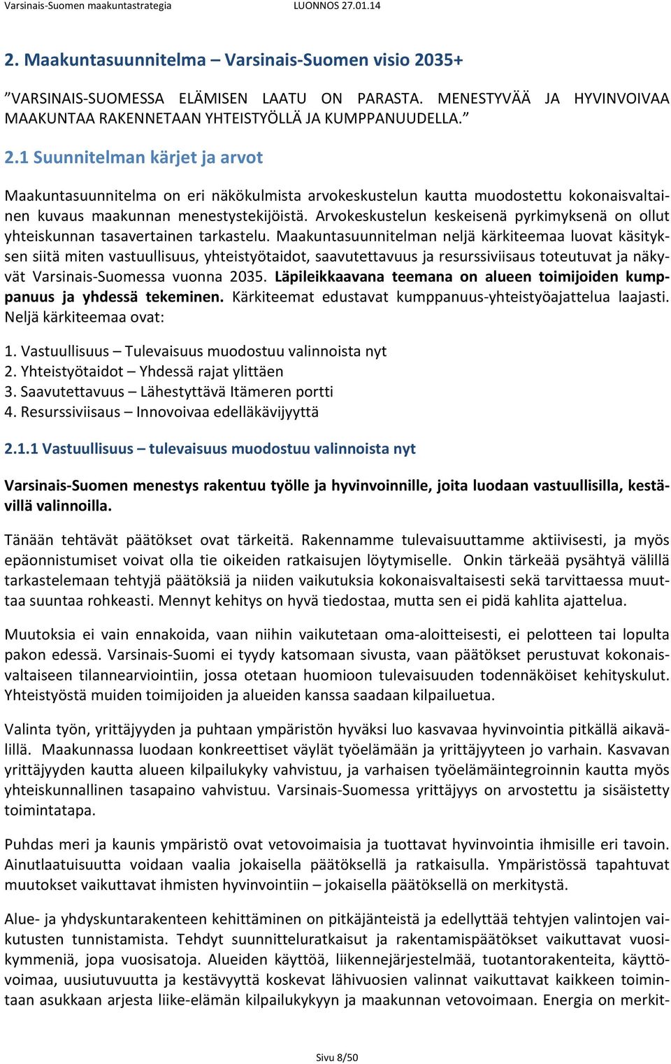 1 Suunnitelman kärjet ja arvot Maakuntasuunnitelma on eri näkökulmista arvokeskustelun kautta muodostettu kokonaisvaltainen kuvaus maakunnan menestystekijöistä.