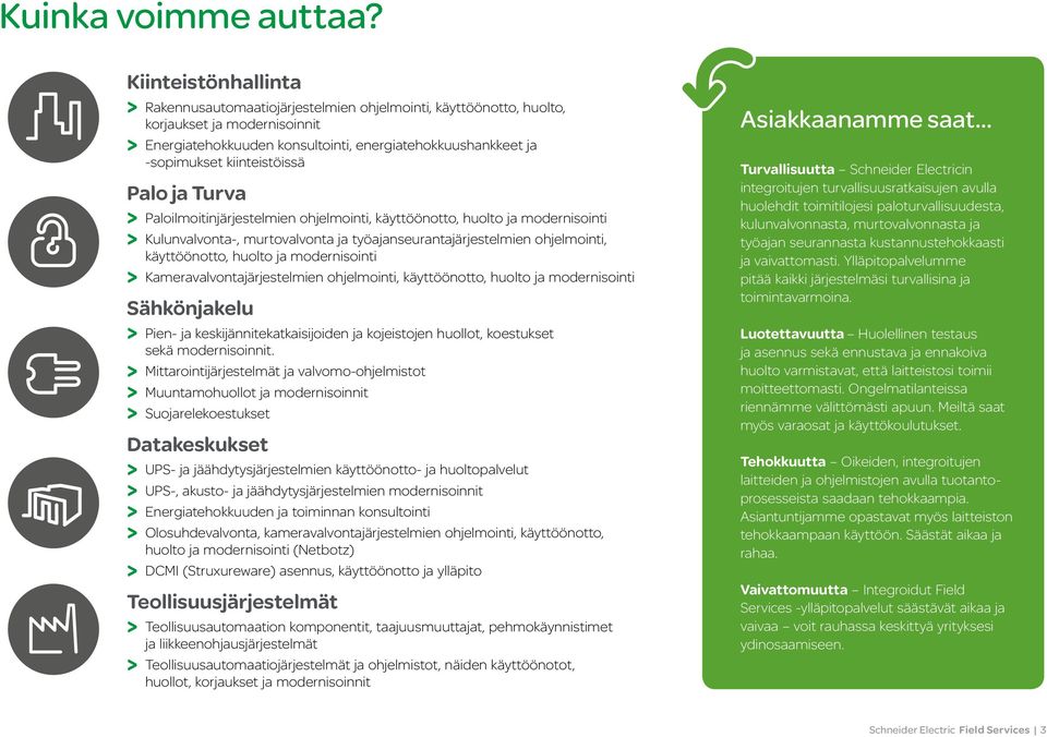 kiinteistöissä Palo ja Turva > Paloilmoitinjärjestelmien ohjelmointi, käyttöönotto, huolto ja modernisointi > Kulunvalvonta-, murtovalvonta ja työajanseurantajärjestelmien ohjelmointi, käyttöönotto,