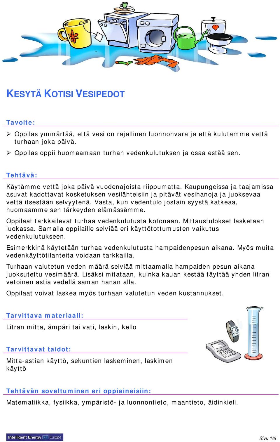 Vasta, kun vedentulo jostain syystä katkeaa, huomaamme sen tärkeyden elämässämme. Oppilaat tarkkailevat turhaa vedenkulutusta kotonaan. Mittaustulokset lasketaan luokassa.