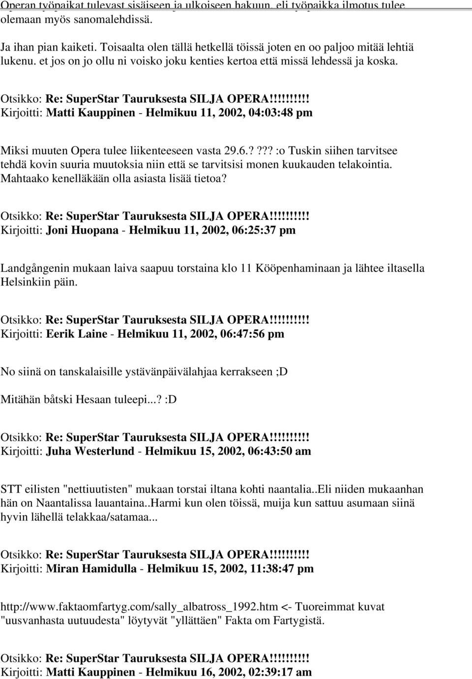 Kirjoitti: Matti Kauppinen - Helmikuu 11, 2002, 04:03:48 pm Miksi muuten Opera tulee liikenteeseen vasta 29.6.