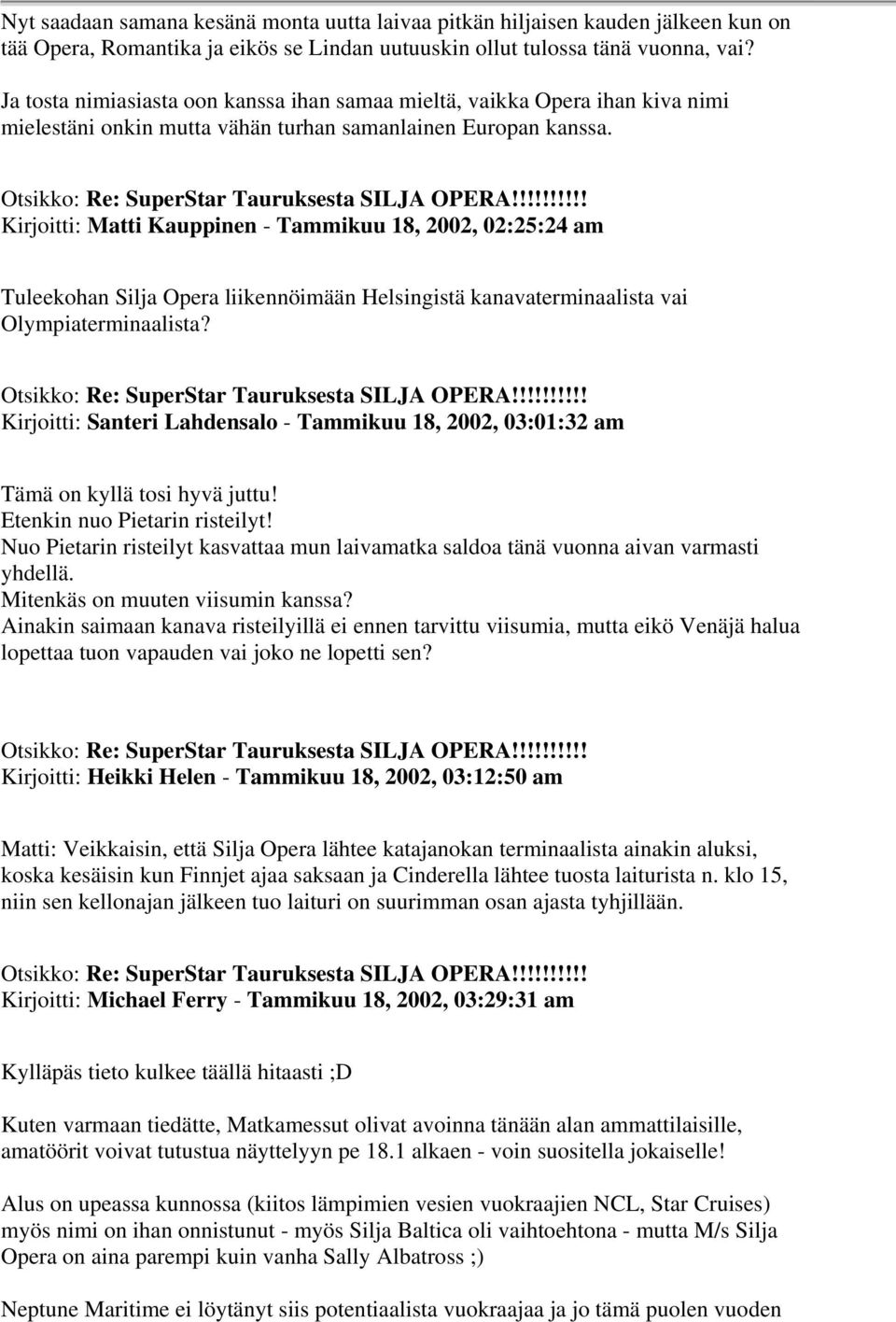 Kirjoitti: Matti Kauppinen - Tammikuu 18, 2002, 02:25:24 am Tuleekohan Silja Opera liikennöimään Helsingistä kanavaterminaalista vai Olympiaterminaalista?