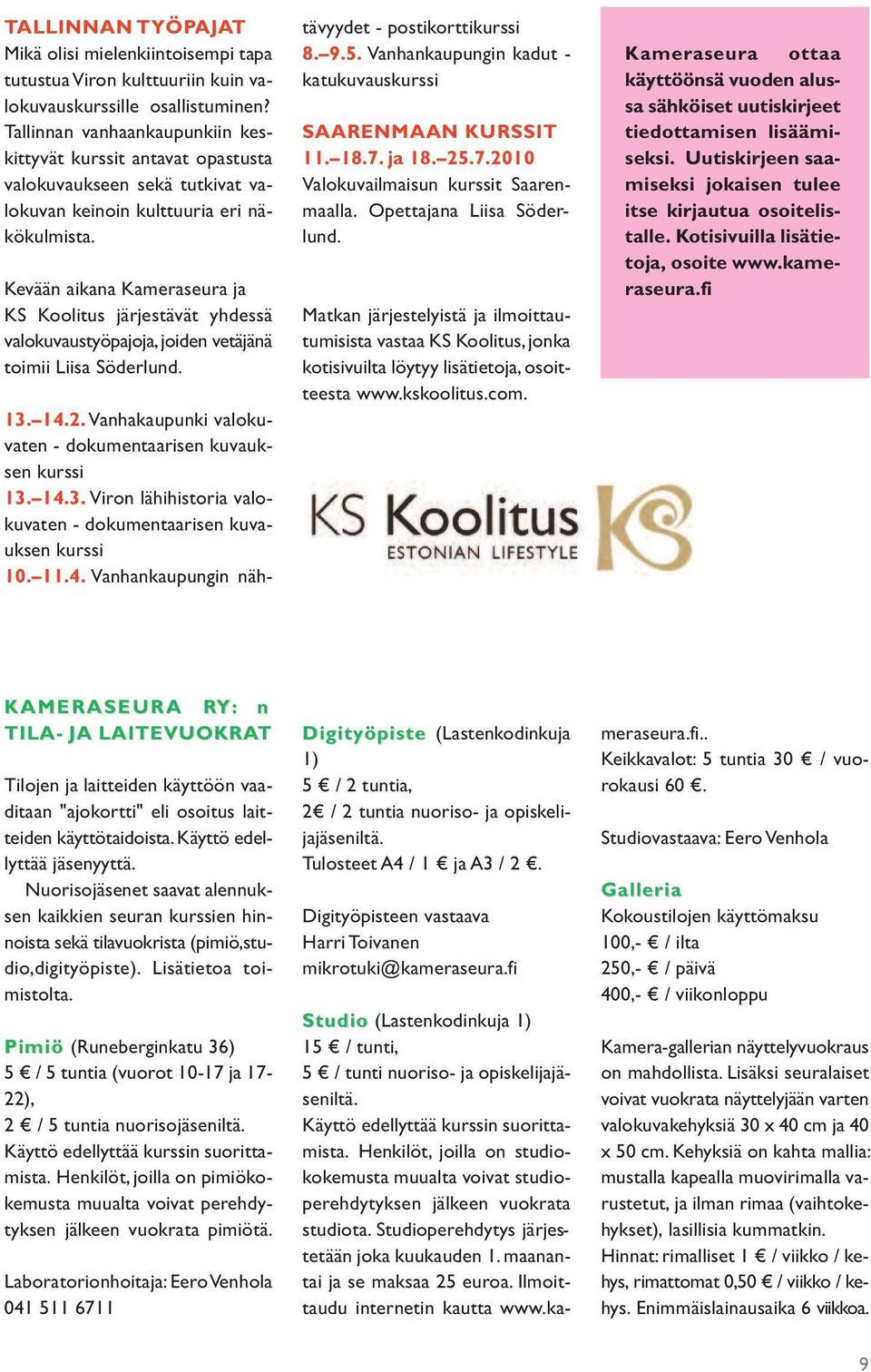 Kevään aikana Kameraseura ja KS Koolitus järjestävät yhdessä valokuvaustyöpajoja, joiden vetäjänä toimii Liisa Söderlund. 13. 14.2. Vanhakaupunki valokuvaten - dokumentaarisen kuvauksen kurssi 13. 14.3. Viron lähihistoria valokuvaten - dokumentaarisen kuvauksen kurssi 10.