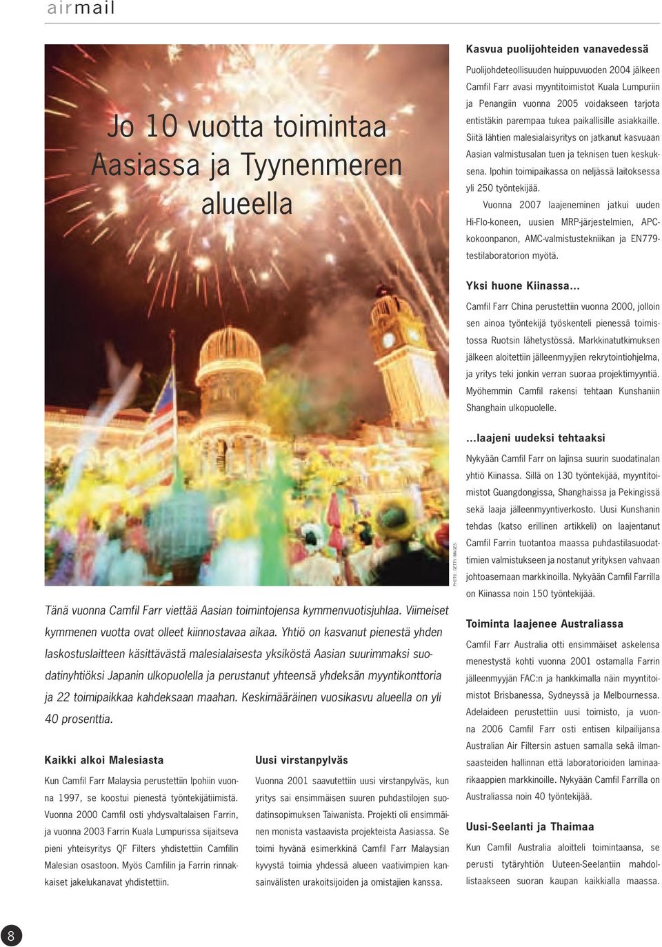 Siitä lähtien malesialaisyritys on jatkanut kasvuaan Aasian valmistusalan tuen ja teknisen tuen keskuksena. Ipohin toimipaikassa on neljässä laitoksessa yli 250 työntekijää.