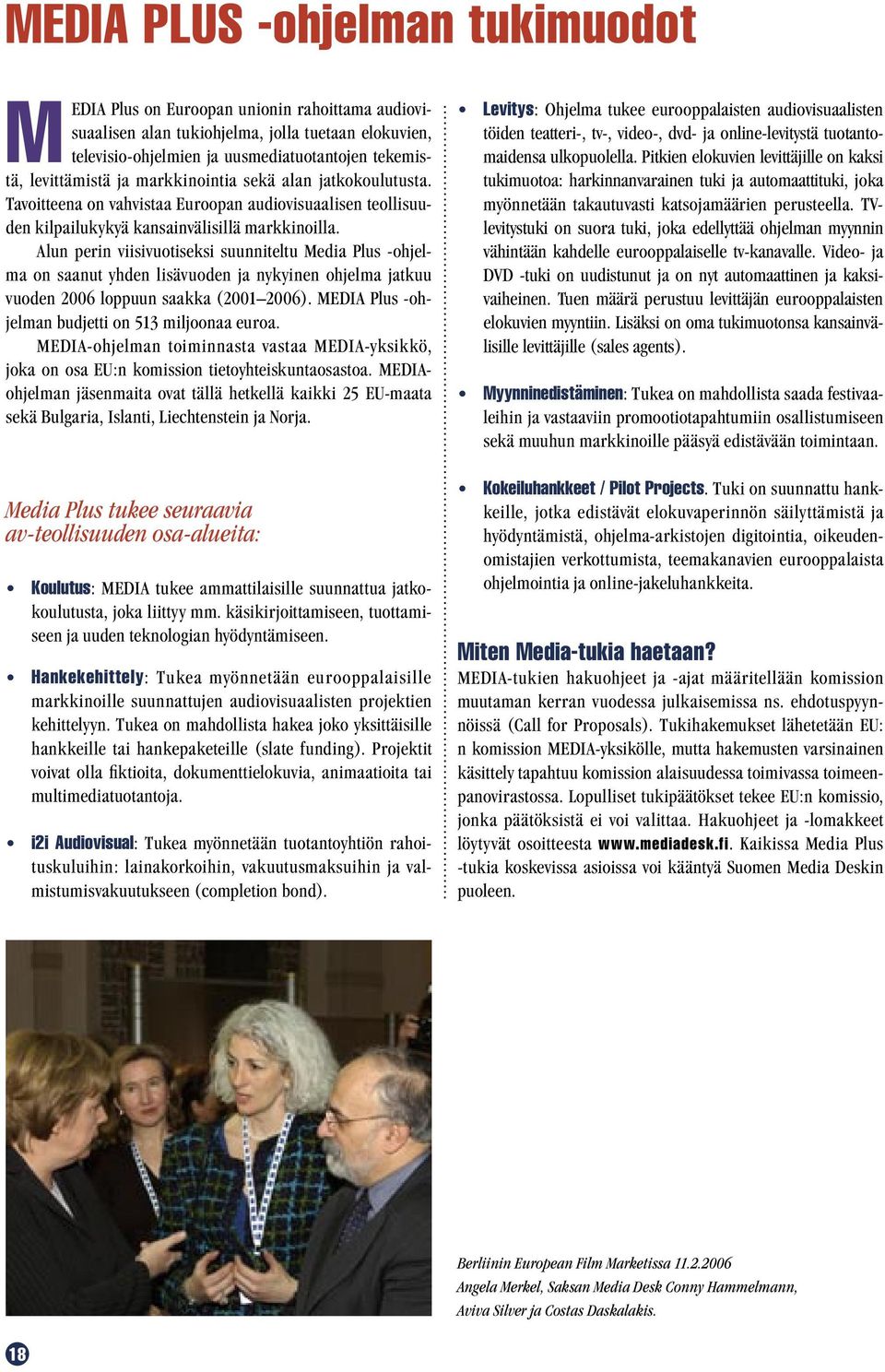 Alun perin viisivuotiseksi suunniteltu Media Plus -ohjelma on saanut yhden lisävuoden ja nykyinen ohjelma jatkuu vuoden 2006 loppuun saakka (2001 2006).