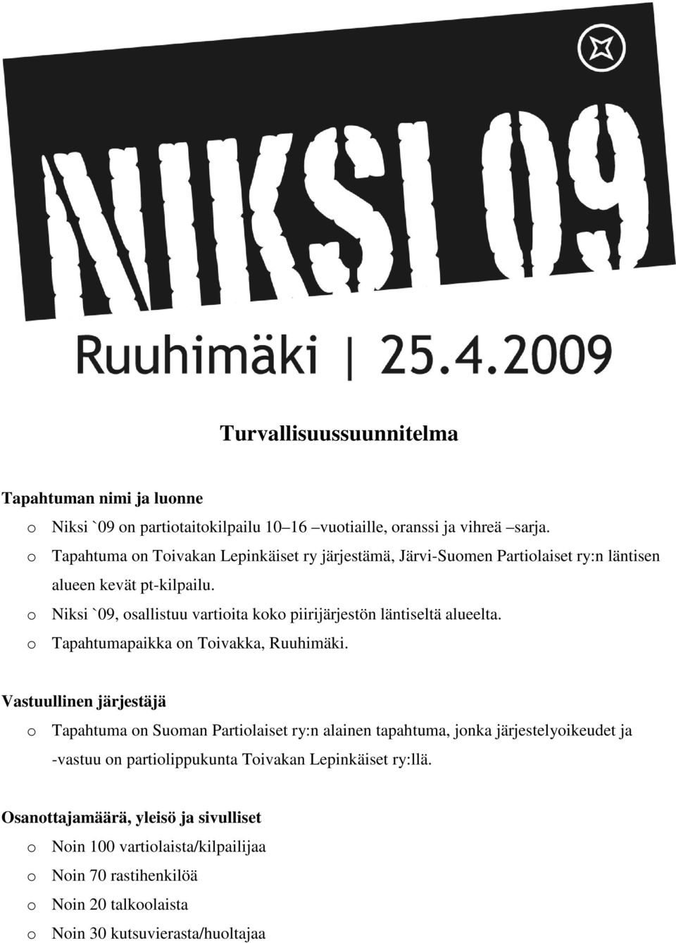 o Niksi `09, osallistuu vartioita koko piirijärjestön läntiseltä alueelta. o Tapahtumapaikka on Toivakka, Ruuhimäki.