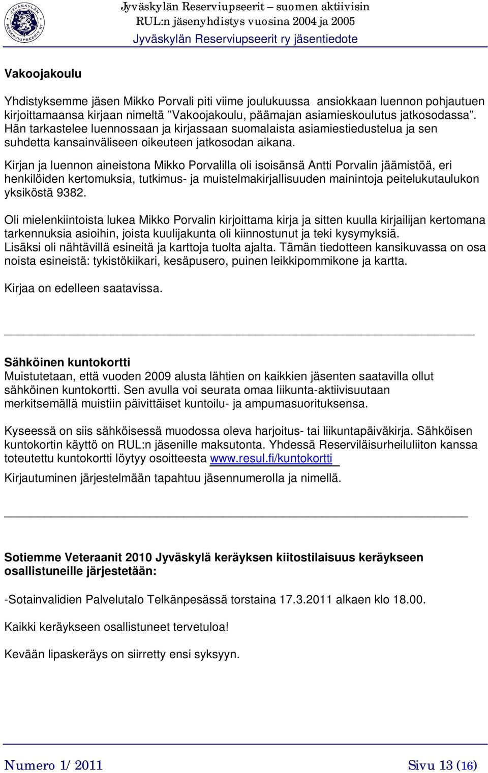 Kirjan ja luennon aineistona Mikko Porvalilla oli isoisänsä Antti Porvalin jäämistöä, eri henkilöiden kertomuksia, tutkimus- ja muistelmakirjallisuuden mainintoja peitelukutaulukon yksiköstä 9382.