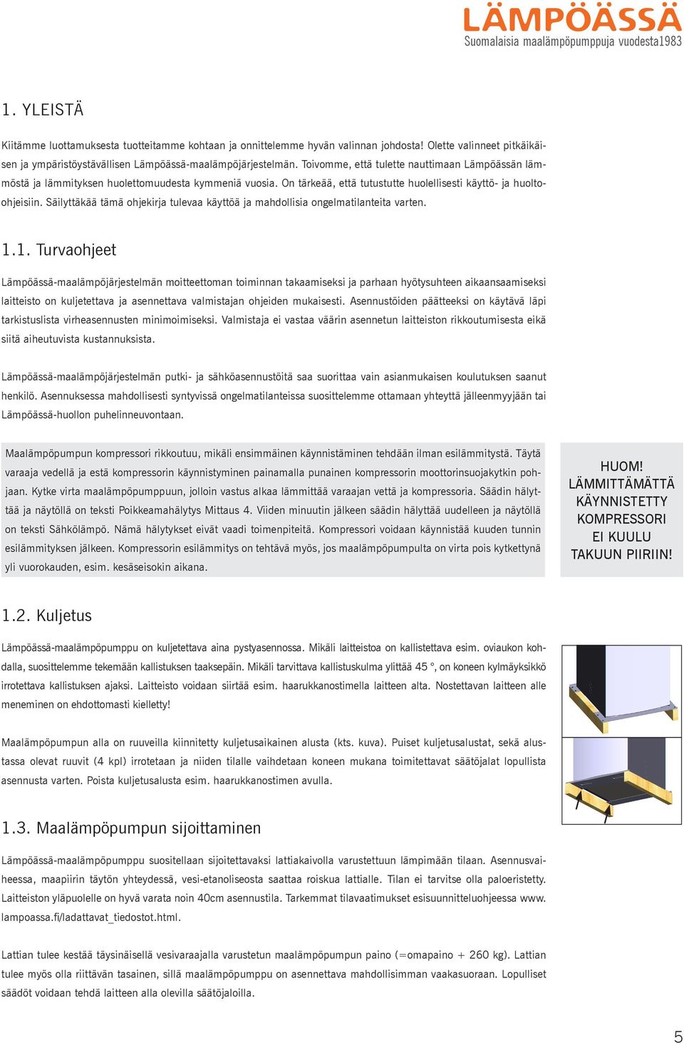 On tärkeää, että tutustutte huolellisesti käyttö- ja huoltoohjeisiin. Säilyttäkää tämä ohjekirja tulevaa käyttöä ja mahdollisia ongelmatilanteita varten. 1.
