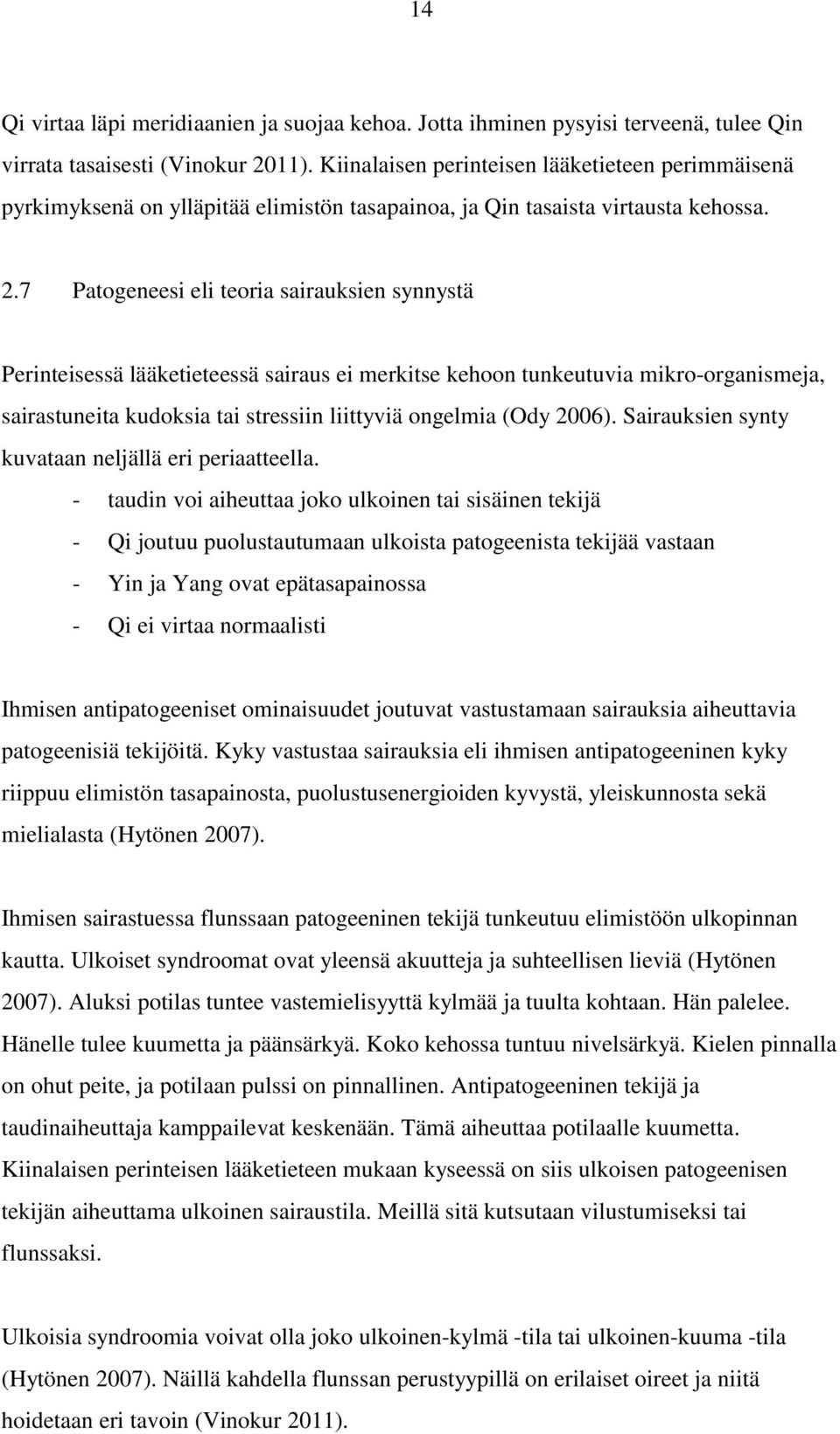7 Patogeneesi eli teoria sairauksien synnystä Perinteisessä lääketieteessä sairaus ei merkitse kehoon tunkeutuvia mikro-organismeja, sairastuneita kudoksia tai stressiin liittyviä ongelmia (Ody 2006).