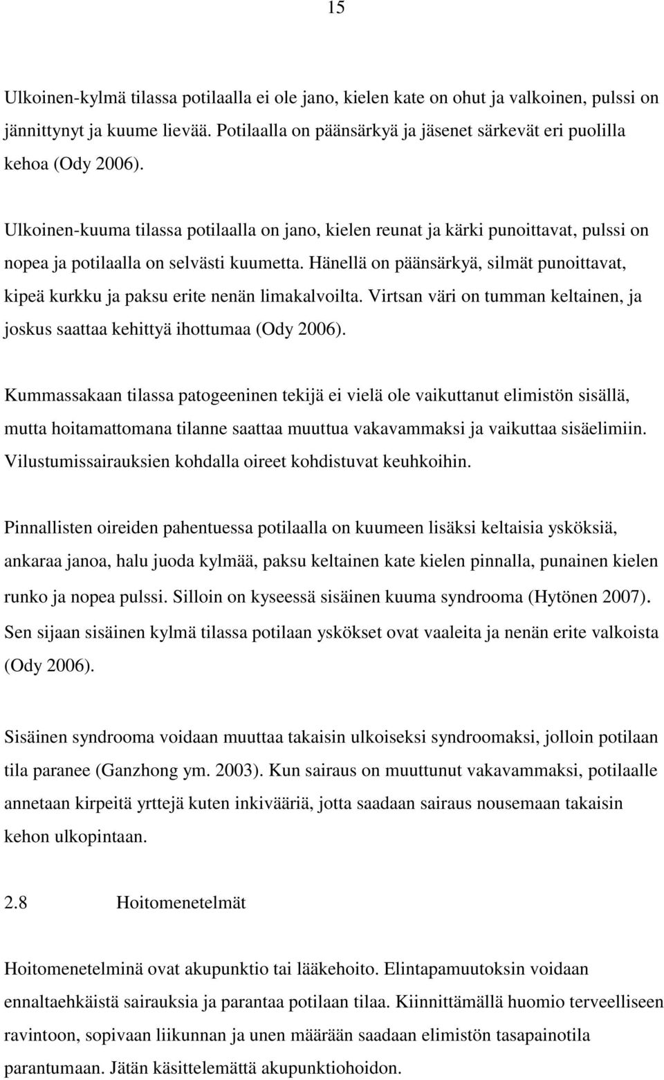 Hänellä on päänsärkyä, silmät punoittavat, kipeä kurkku ja paksu erite nenän limakalvoilta. Virtsan väri on tumman keltainen, ja joskus saattaa kehittyä ihottumaa (Ody 2006).